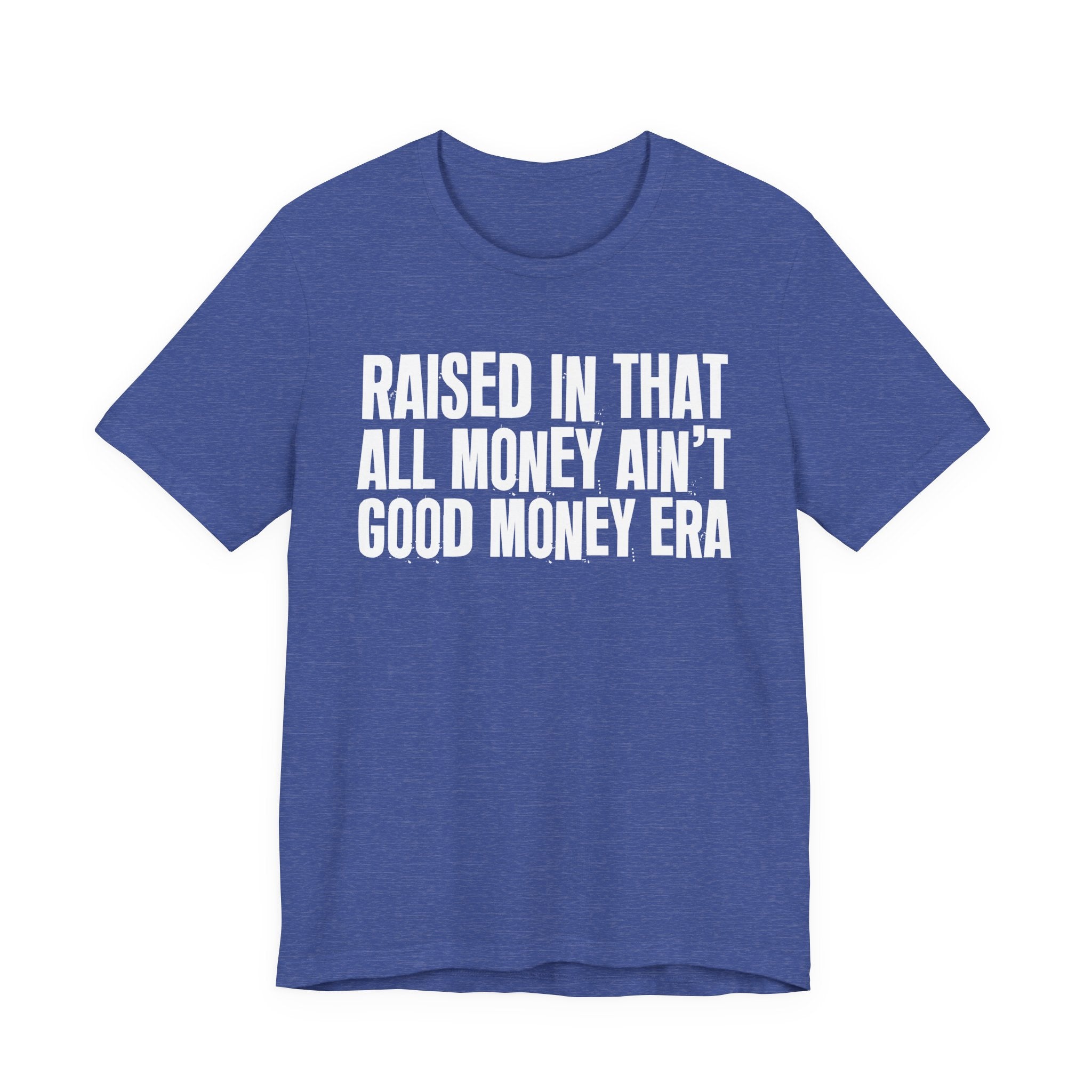 Raised In That All Money Ain't Good Money Era - Funny Back In The Day Statement Tee Shirt
