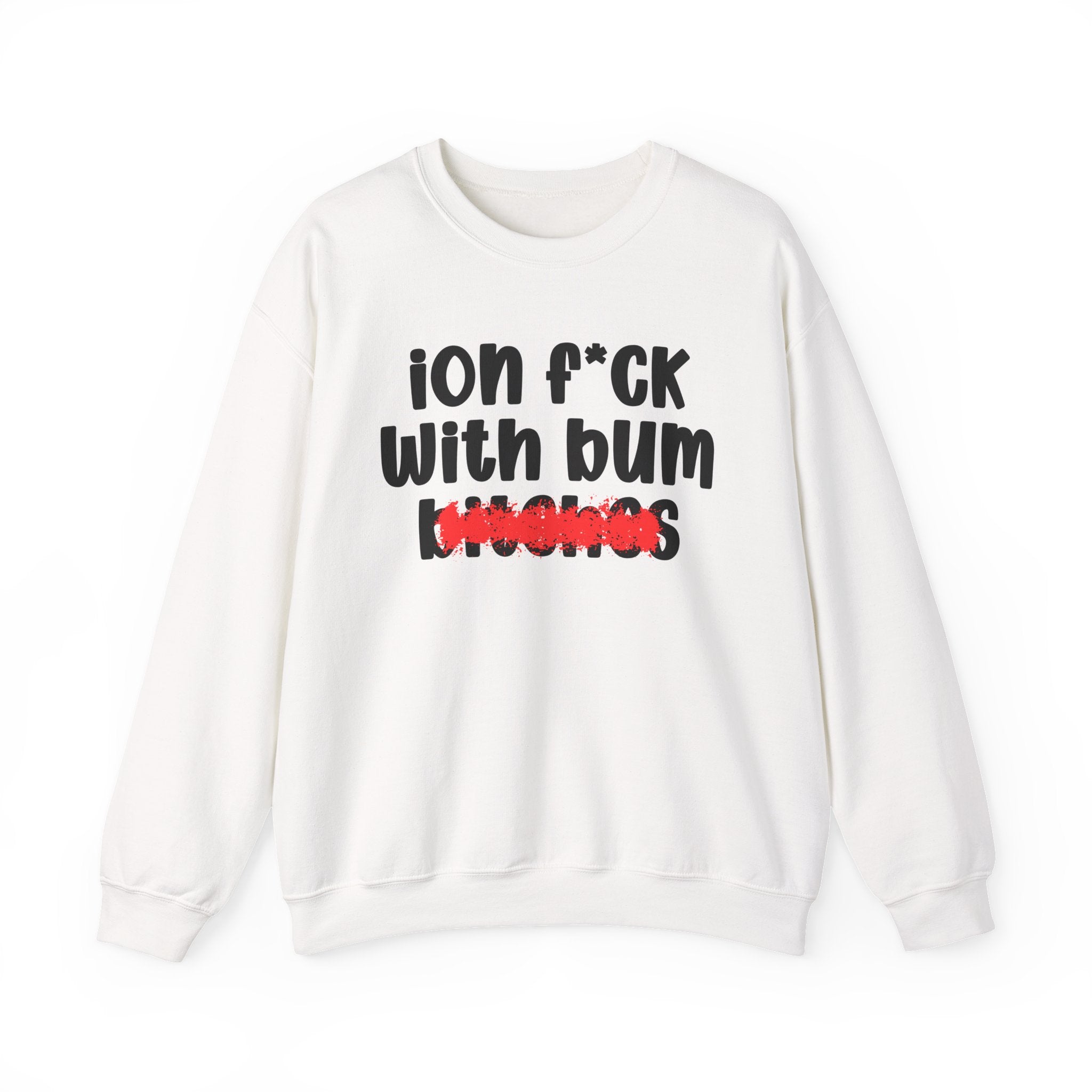 ION (I Don't) FUCK WITH BUM BITCHES — Bold Sarcastic Sweatshirt