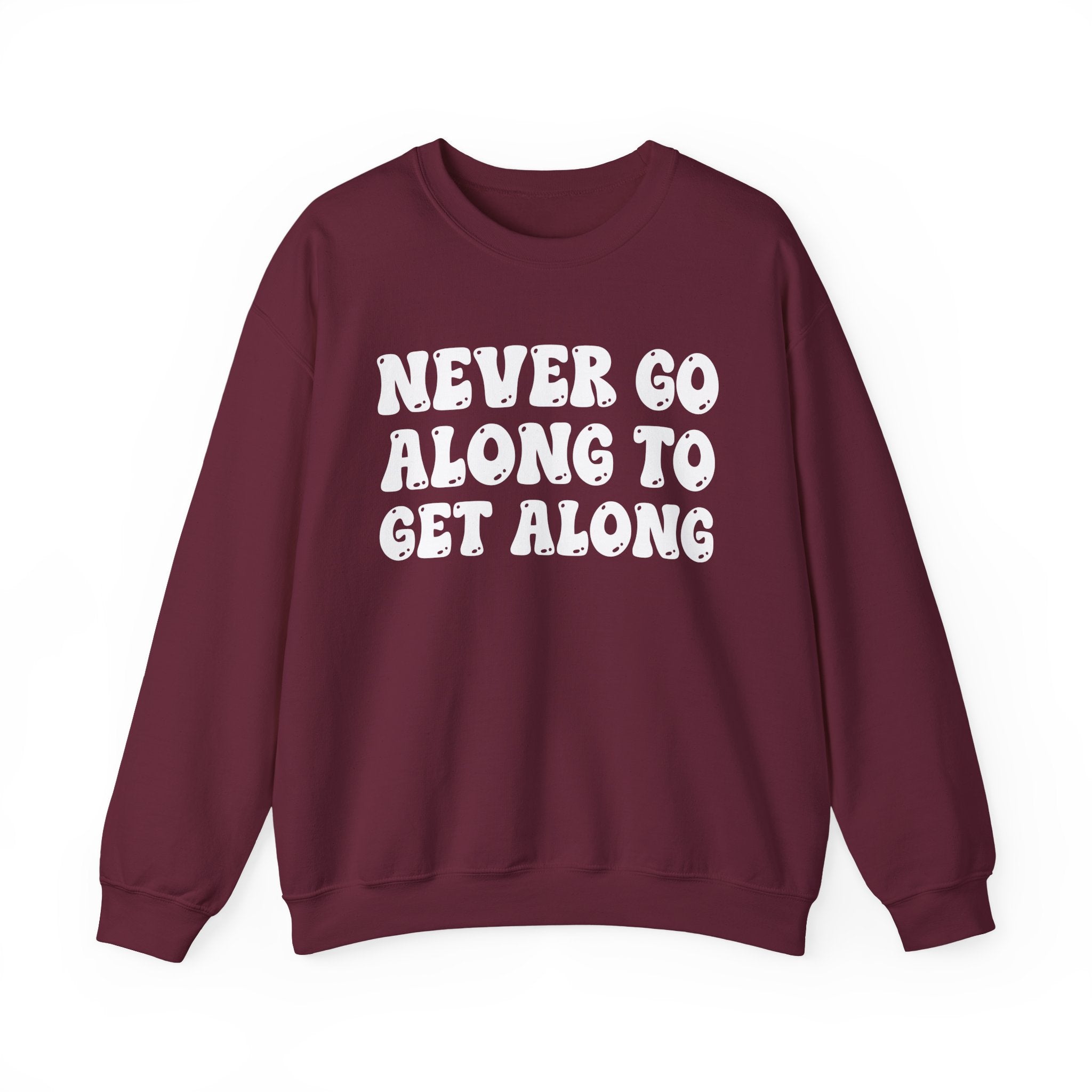 Never Go Along To Get Along – Funny Sarcastic Graphic Sweatshirt
