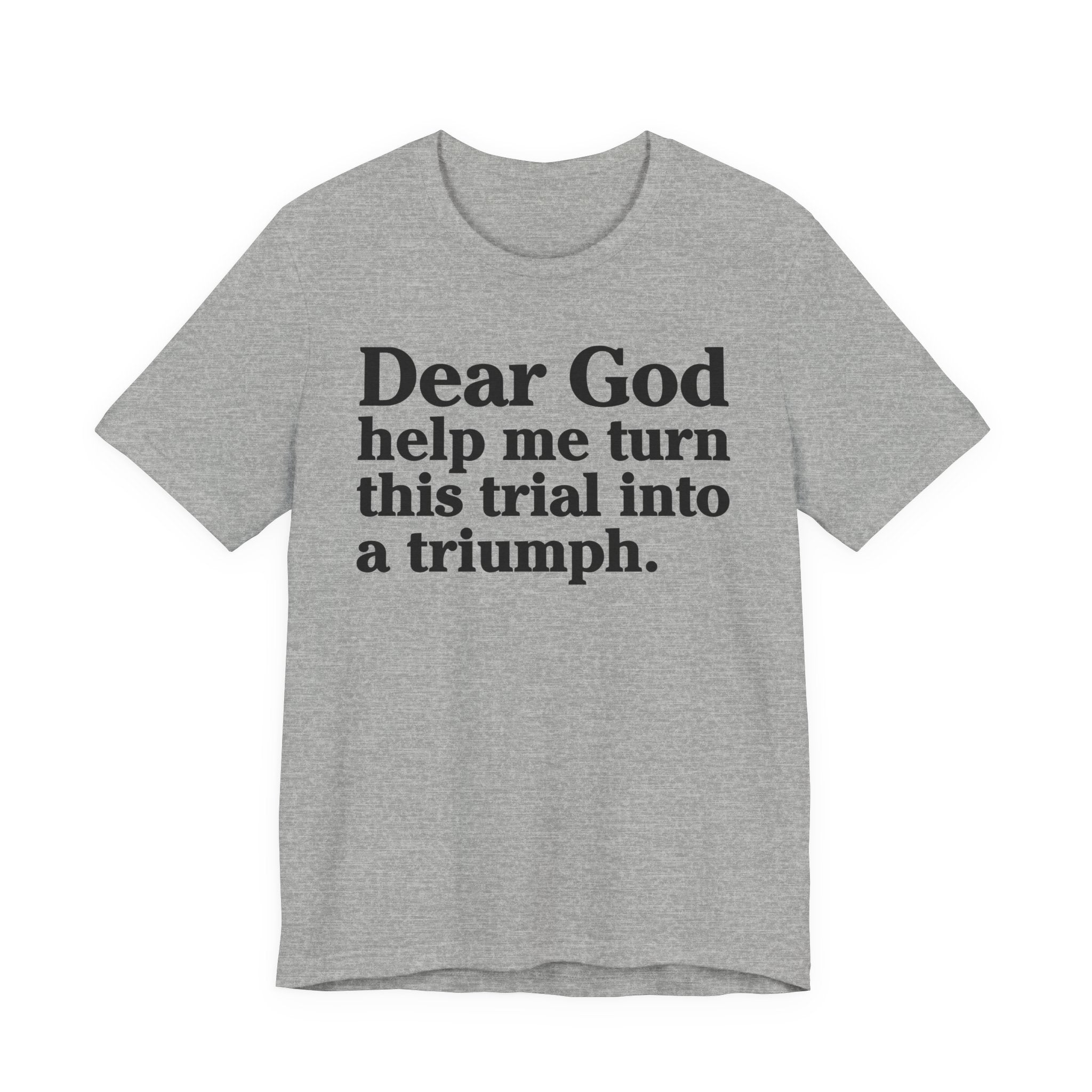 Dear God Help Me Turn This Trial Into A Triumph - Positive Christian T-Shirt