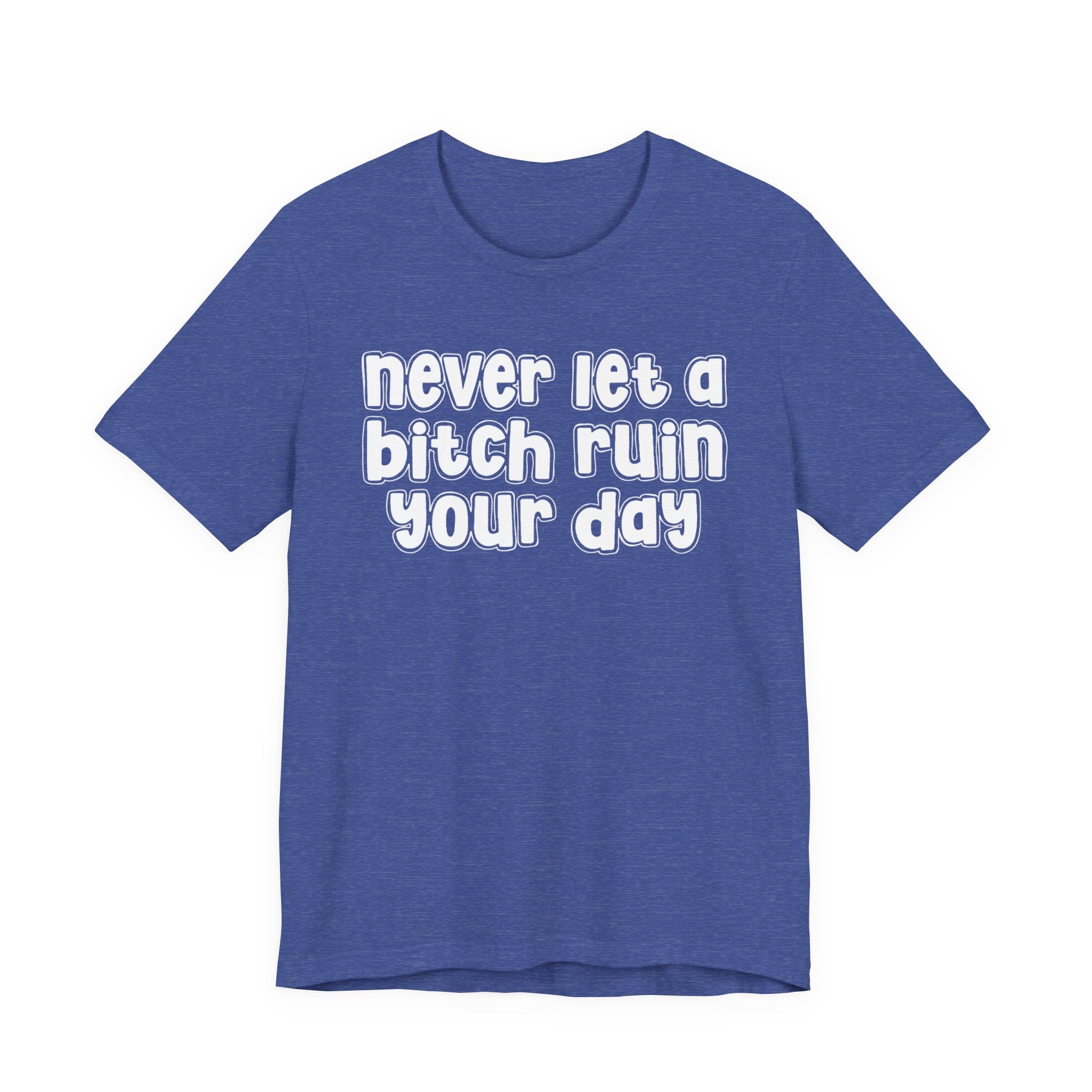 Never Let A Bitch Ruin Your Day－Motivational Declaration T-shirt