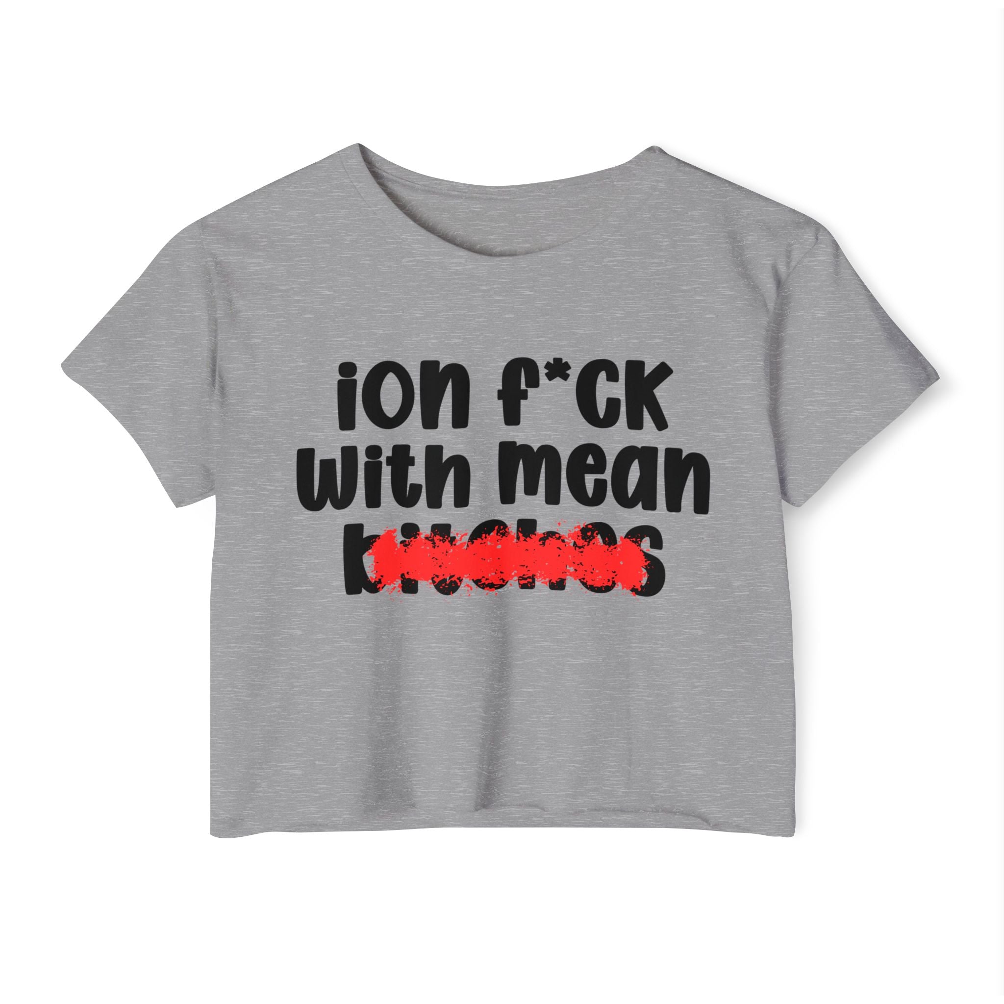 ION (I Don't) FUCK WITH MEAN BITCHES - Bold Sarcastic Crop Top