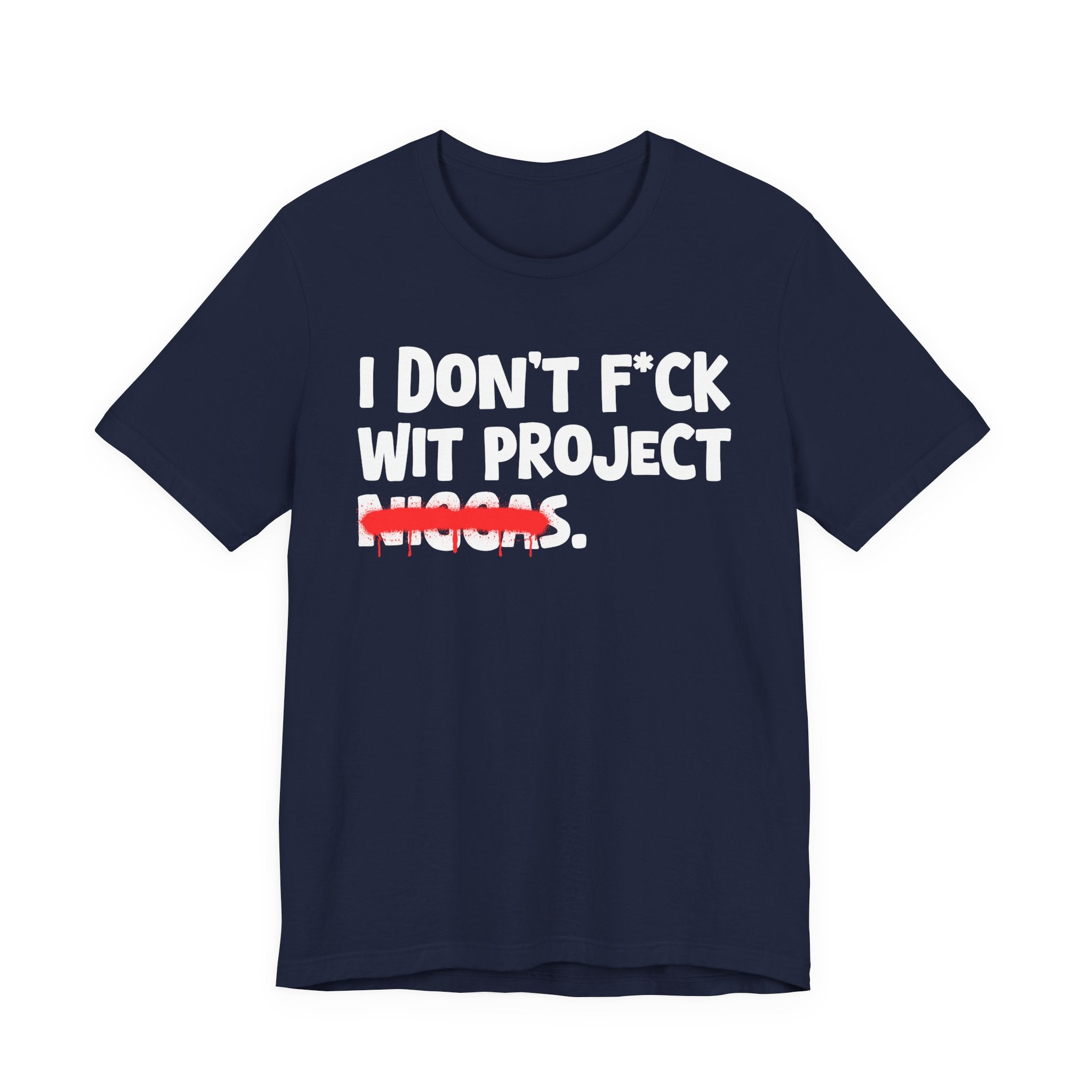 I Don't Fuck Wit Project Niggas - Brutally Direct Statement Tee