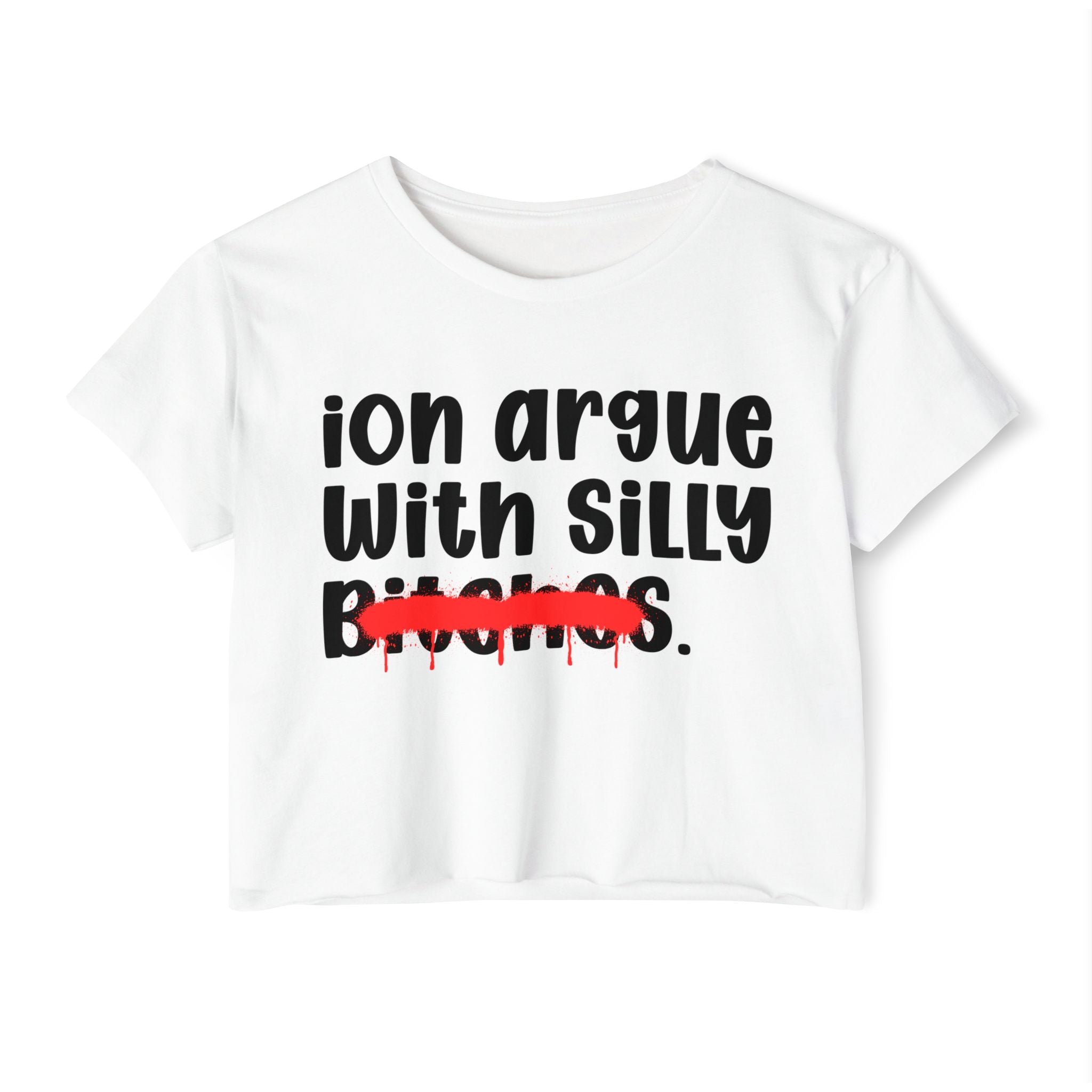 ION (I Don't) Argue With Silly Bitches — Funny Sassy Statement Crop Top