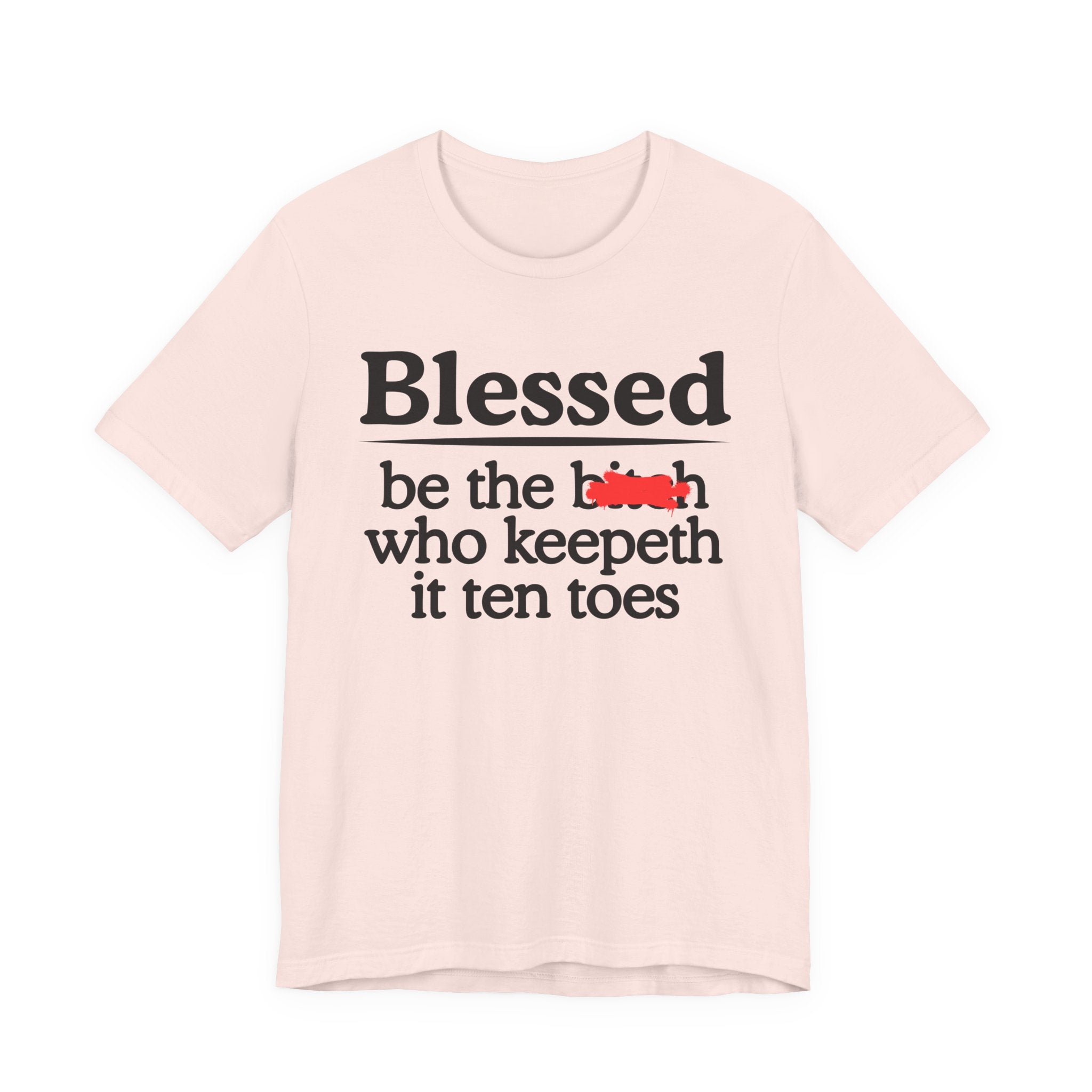 Blessed Be The Bitch Who Keepeth It Ten Toes — Funny Inspirational T-shirt