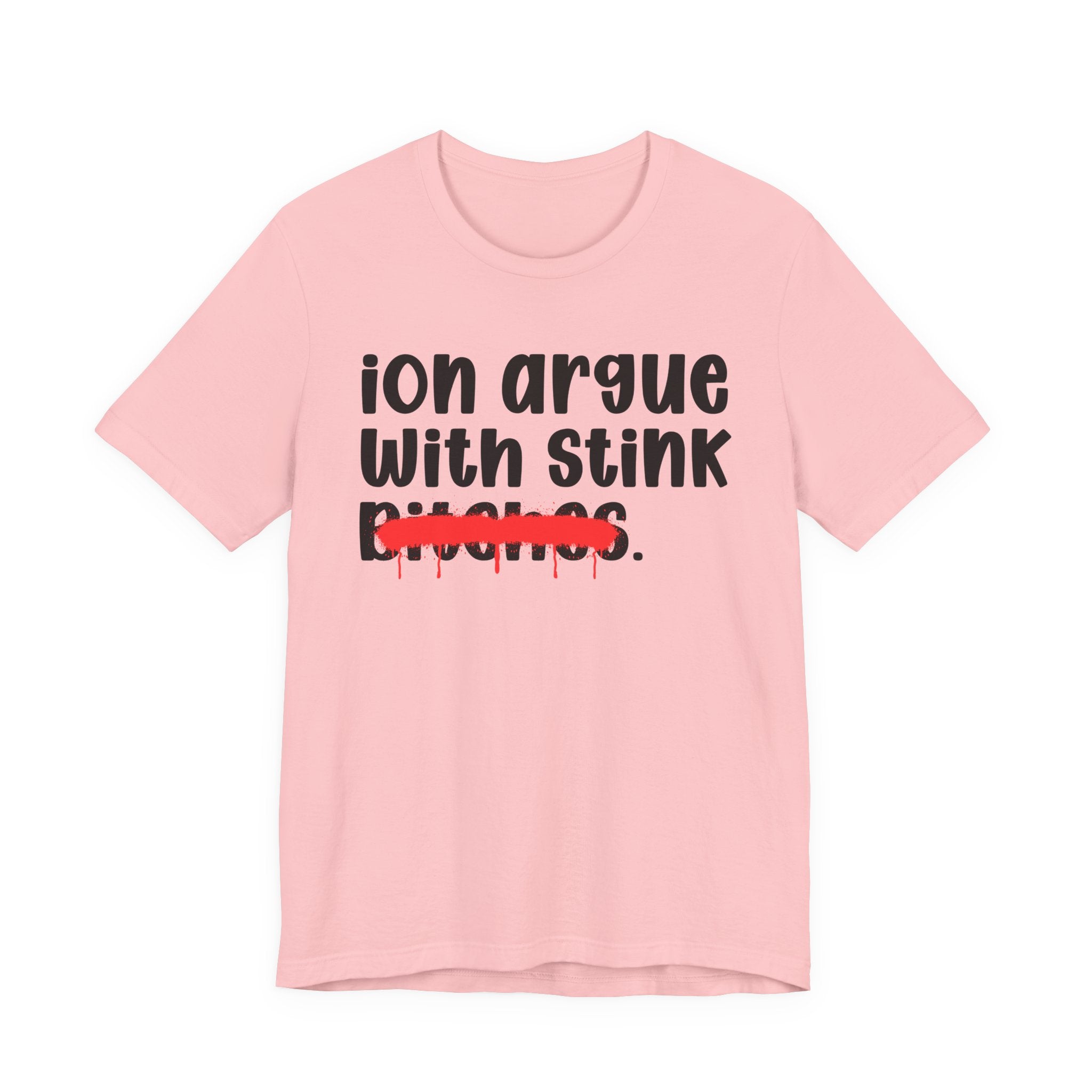 ION (I Don't) Argue With Stink Bitches — Funny Statement T-Shirt