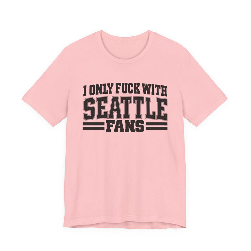 I Only Fuck With Seattle Fans — Bold Sport Fans Declaration T-Shirt
