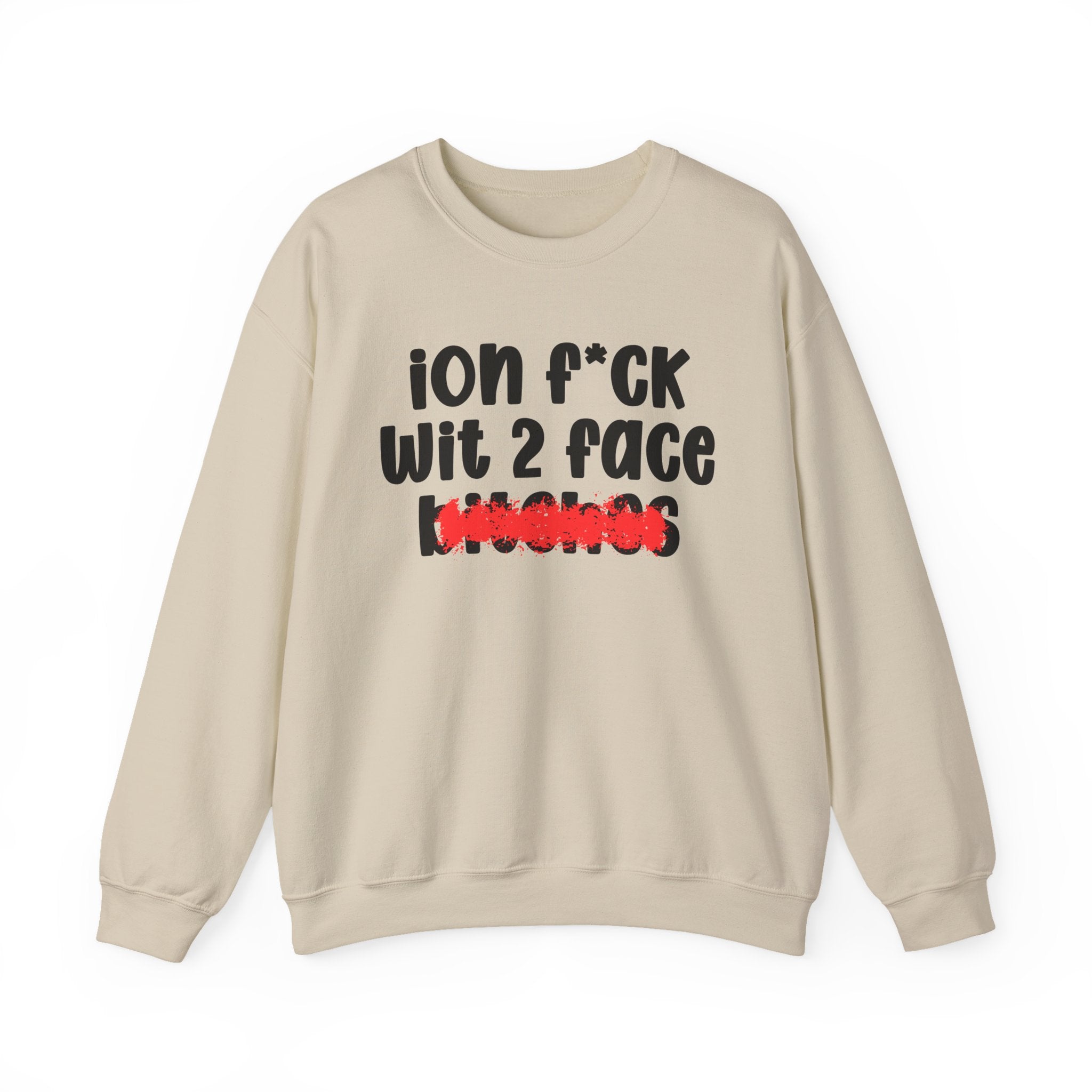 ION (I Don't) FUCK WIT 2 FACE BITCHES — Bold Sarcastic Sweatshirt
