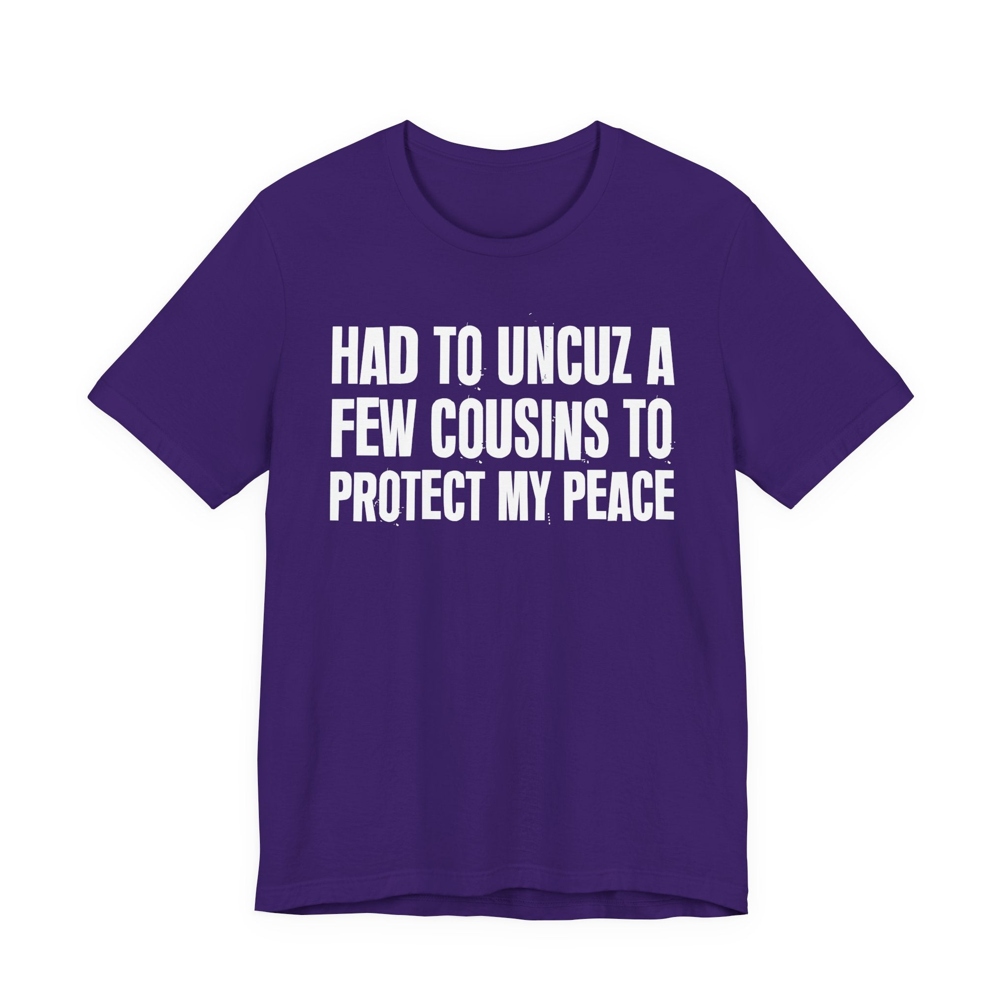 Had To Uncuz A Few Cousins To Protect My Peace- Tee Shirt