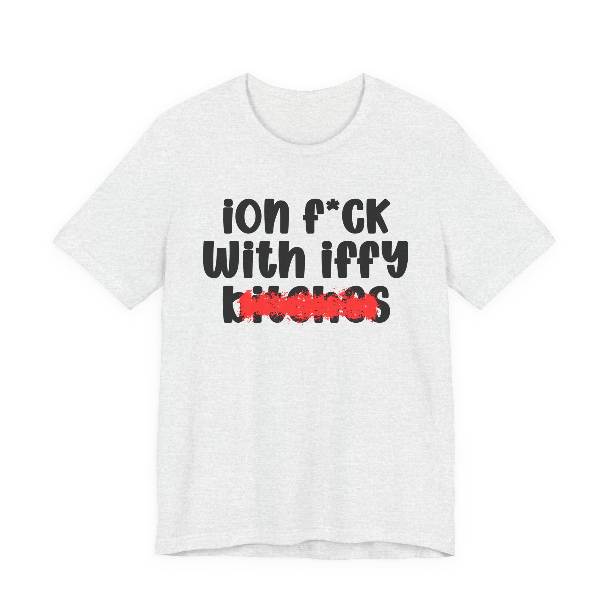 ION (I Don't) FUCK WITH IFFY BITCHES — Bold Sarcastic Graphic T-Shirt