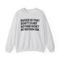 Raised In That Don't Start Nothin Won't Be Nothin Era — Humorous Growing Up Graphic Sweatshirt