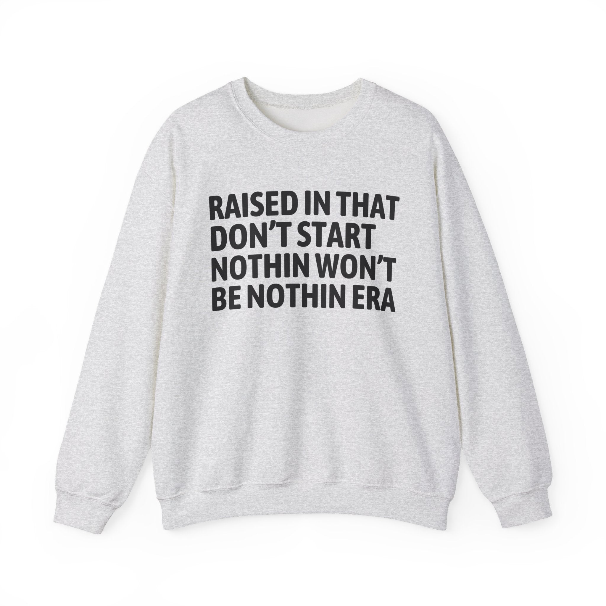 Raised In That Don't Start Nothin Won't Be Nothin Era — Humorous Growing Up Graphic Sweatshirt