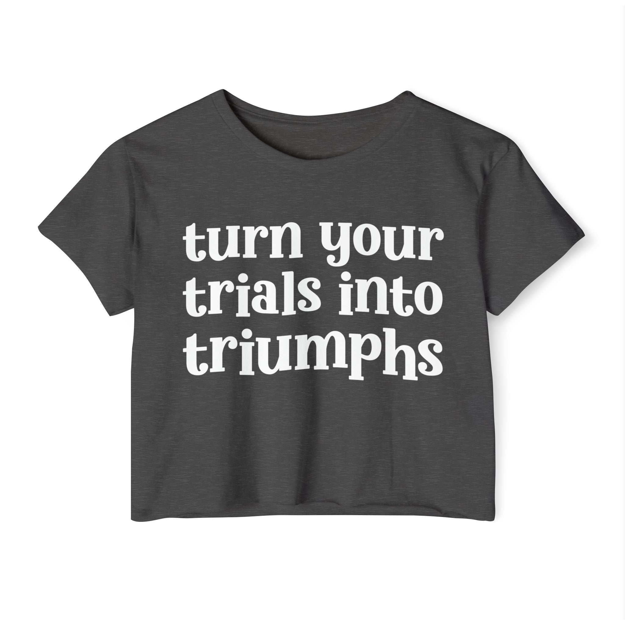 Turn Your Trials Into Triumphs - Inspirational Crop Top