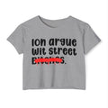 ION (I Don't) Argue Wit Street Bitches - Funny Sassy Statement Crop Top