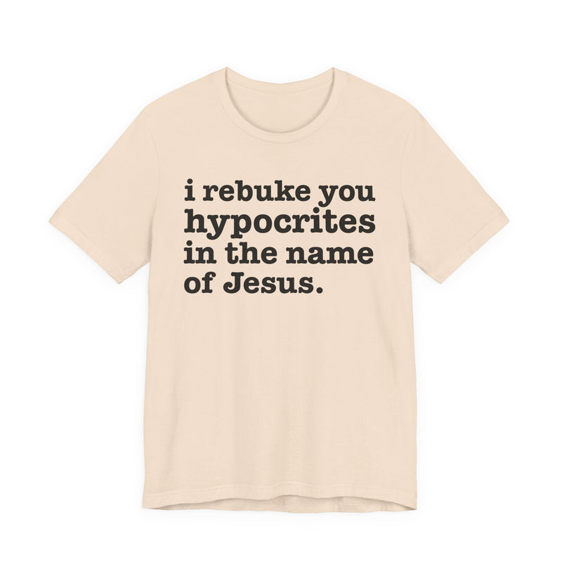 I Rebuke You Hypocrites in the Name of Jesus — Christian Humor T-Shirt