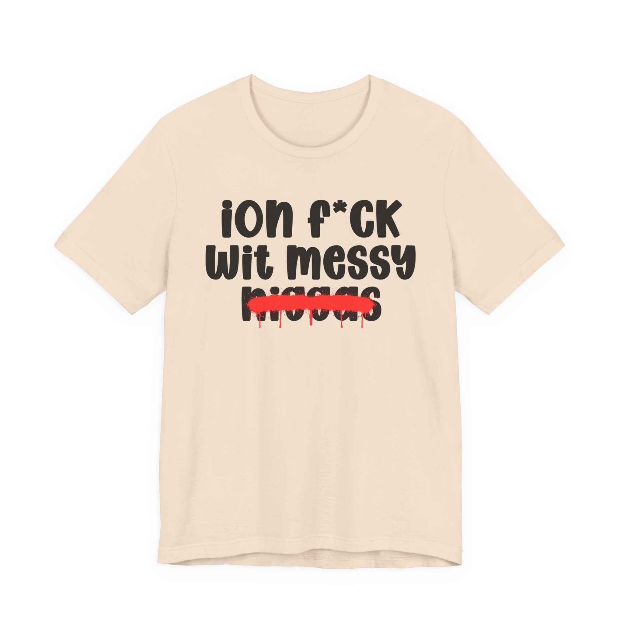 ION Fuck Wit Messy Niggas - Brutally Direct Statement Tee