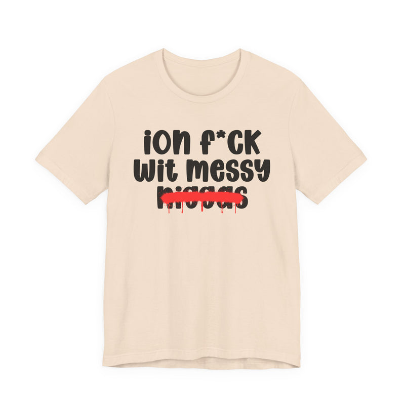 ION Fuck Wit Messy Niggas - Brutally Direct Statement Tee