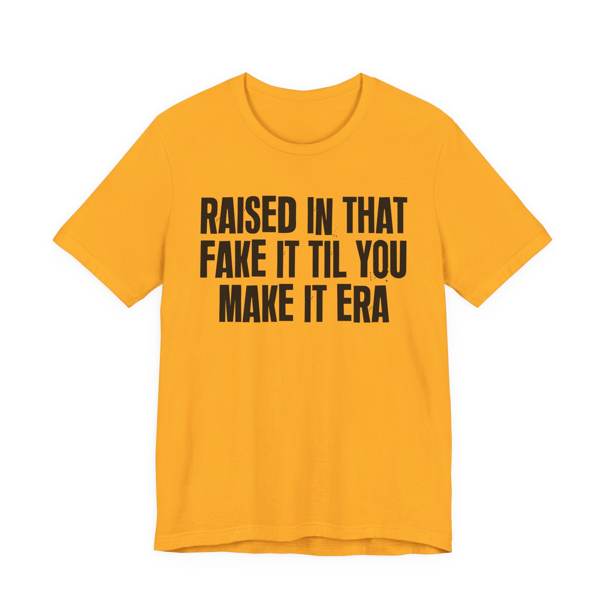 Raised In That Fake It Til You Make It Era - Funny Back In The Day Statement Tee Shirt