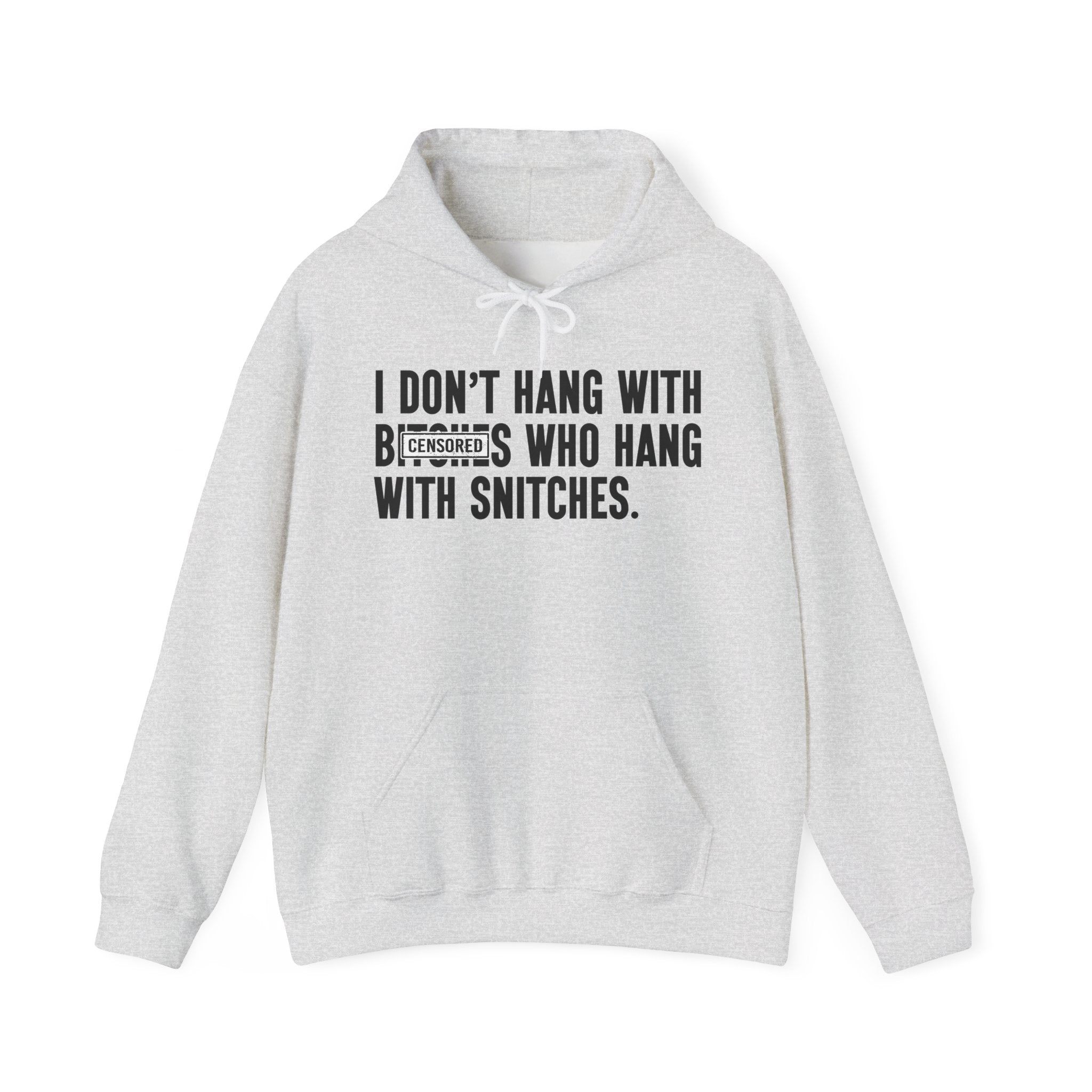 I Don't Hang With Bitches Who Hang Whith Snitches — Hoodie  Censored