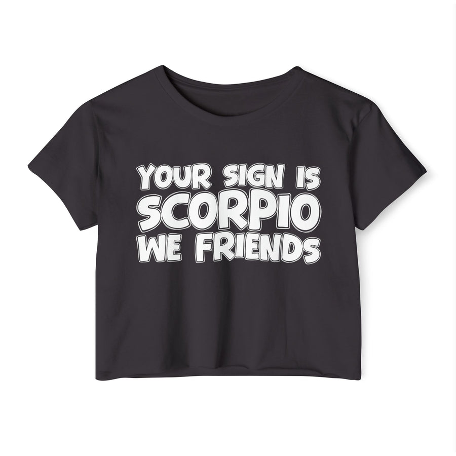 Your Sign Is Scorpio We Friends - Fun Zodiac Sign Crop Top