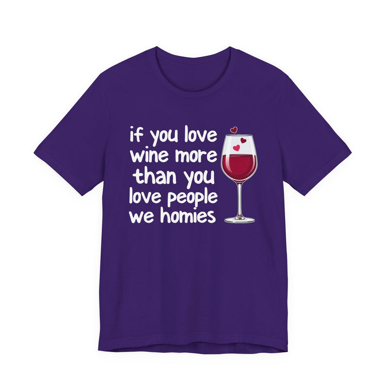 If You Love Wine More Than You Love People We Homies — Wine Lover T-Shirt