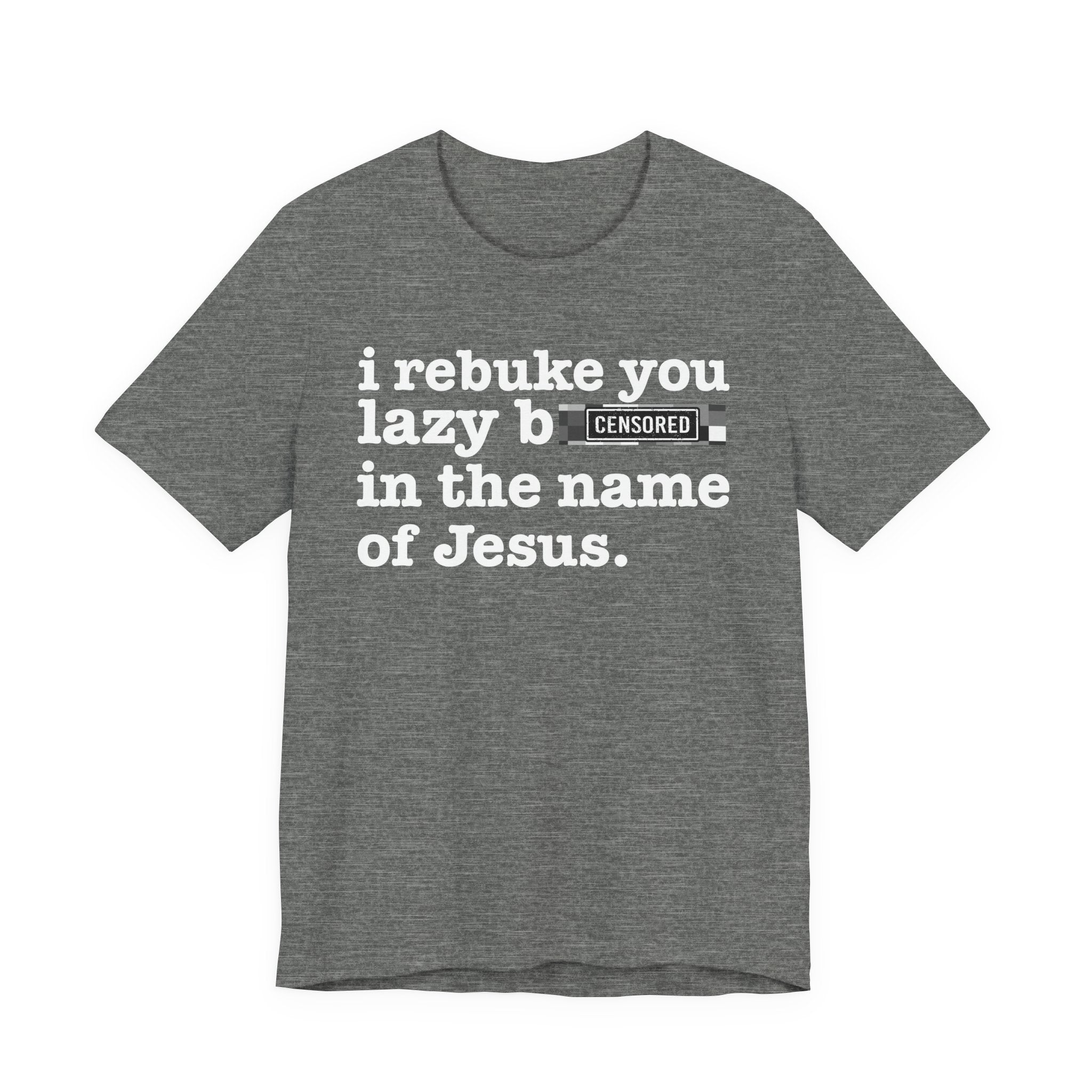 I rebuke you Lazy Bitches in the name of Jesus — Provocative Christian Faith T-Shirt