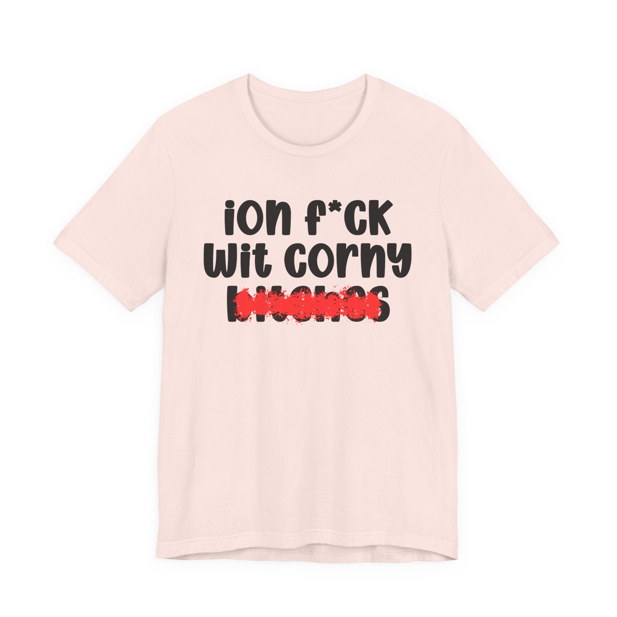 ION (I Don't) FUCK WIT CORNY BITCHES — Bold Sarcastic Graphic T-Shirt