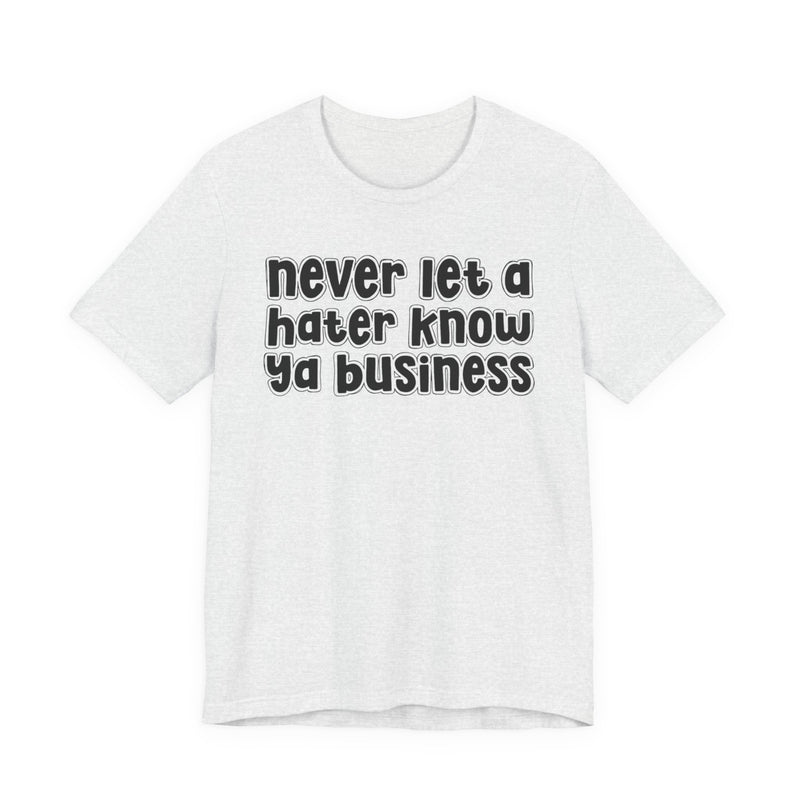 Never Let A Hater Know Ya Business － Urban Motivation T-shirt