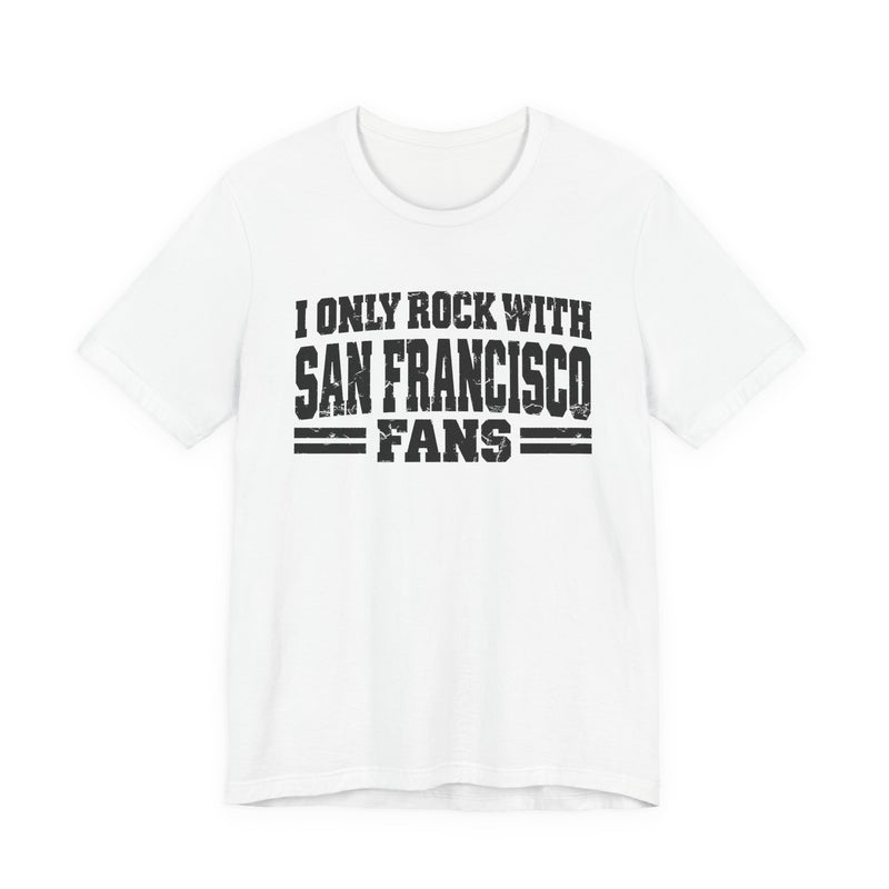 I Only Rock with San Francisco Fans － Fun Sport Fans T-Shirt