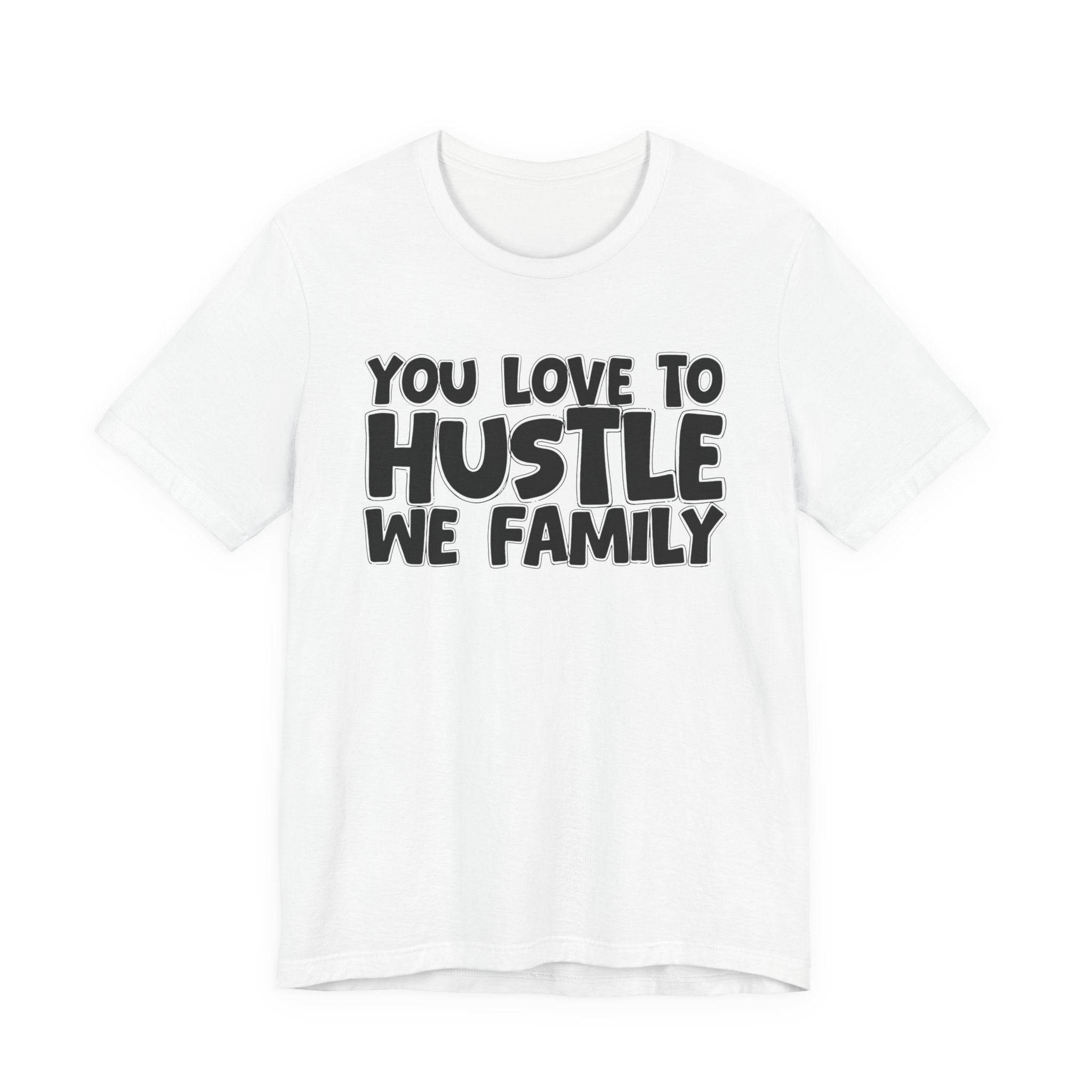You Love To Hustle We Family — Motivational Hustle Statement T-Shirt