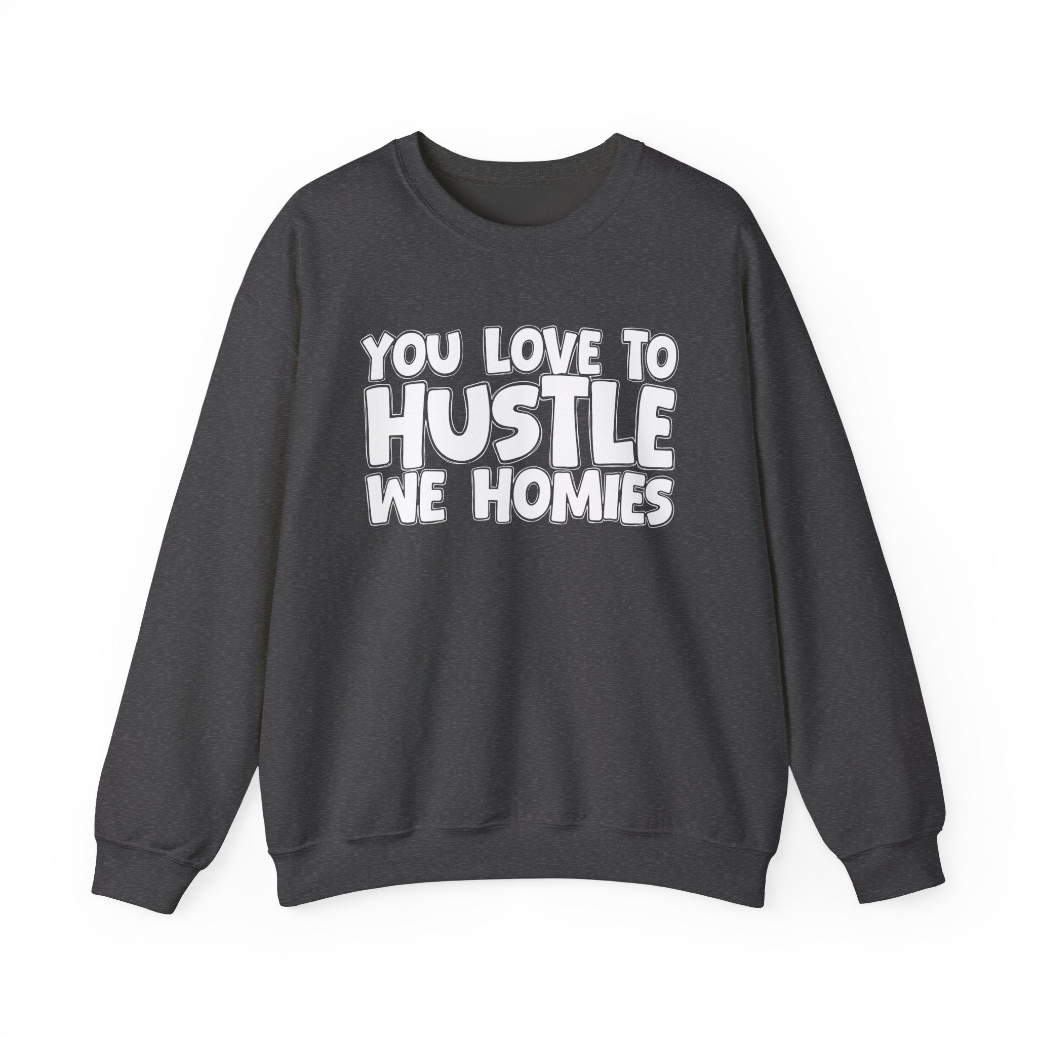 You Love To Hustle We Homies — Motivational Hustle Statement Sweatshirt