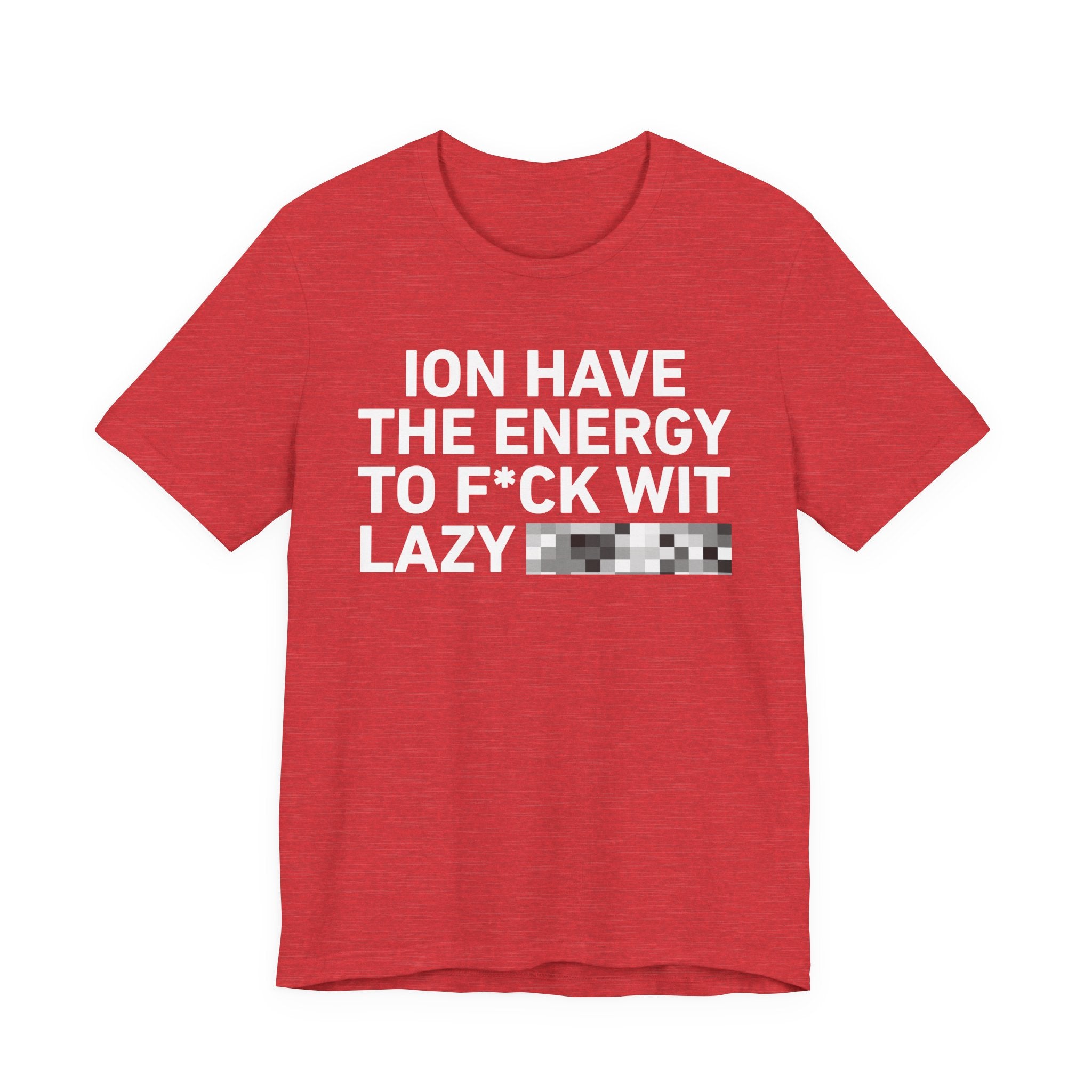 I Don’t Have the Energy to Fuck Wit Lazy (Bitches/Niggas) - Funny Energy Statement T-Shirt
