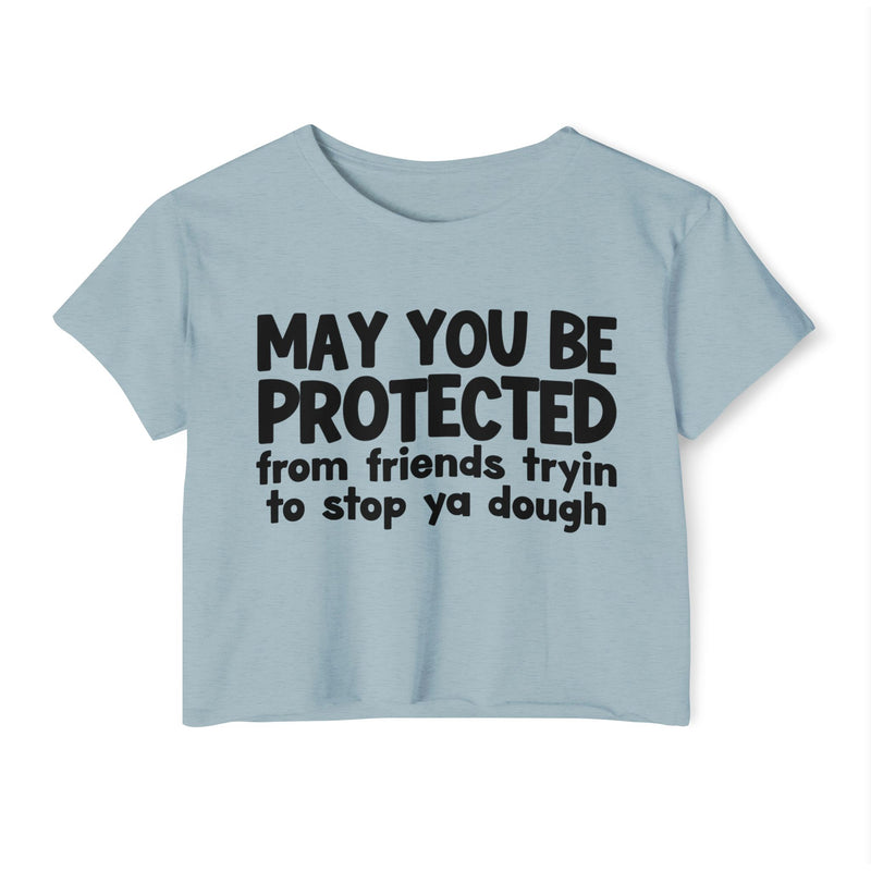 May You Be Protected From Friends Tryin To Stop Ya Dough - Funny Sarcastic Prayer Crop Top