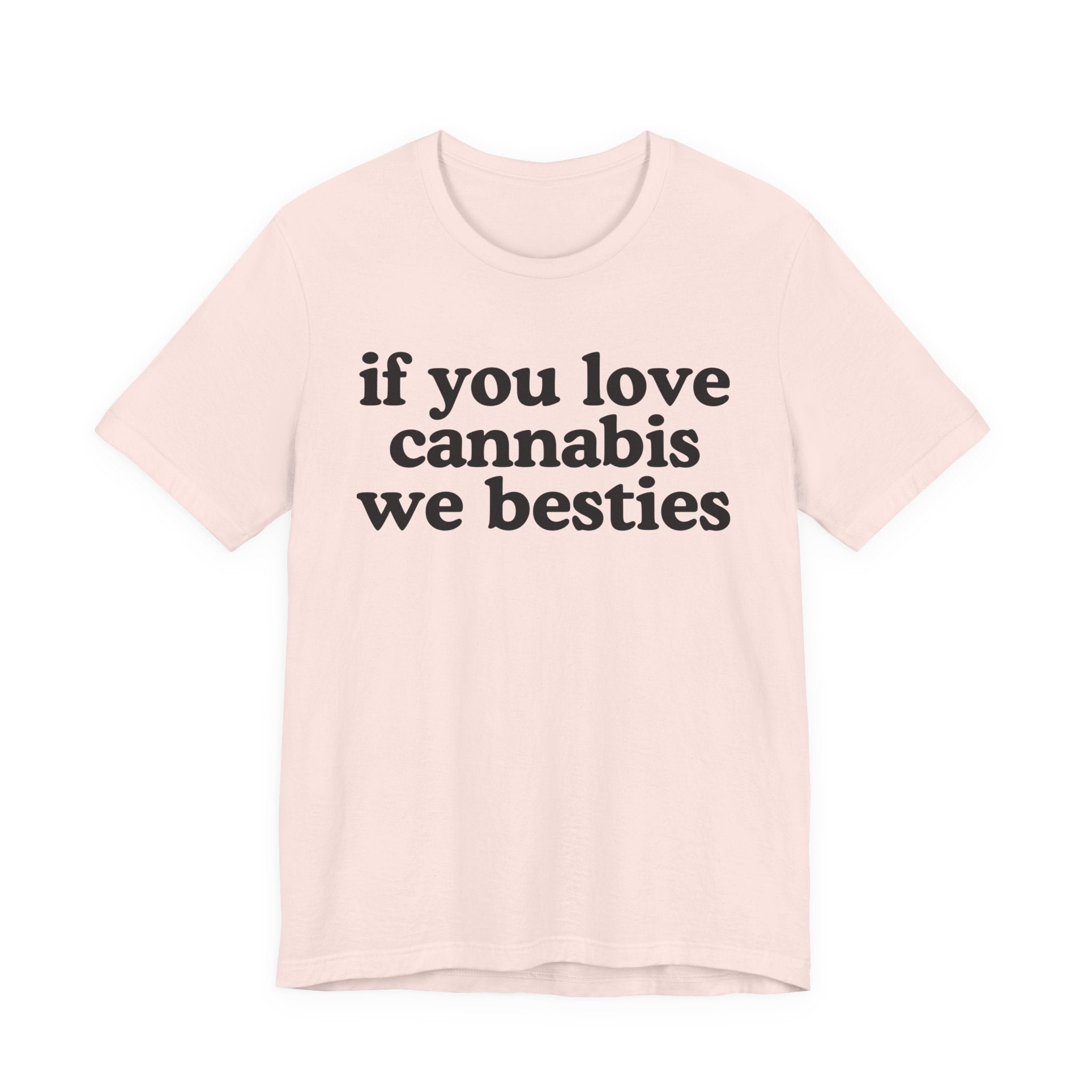 If You Love Cannabis We Besties - Cannabis Lovers Gift Tee Shirt