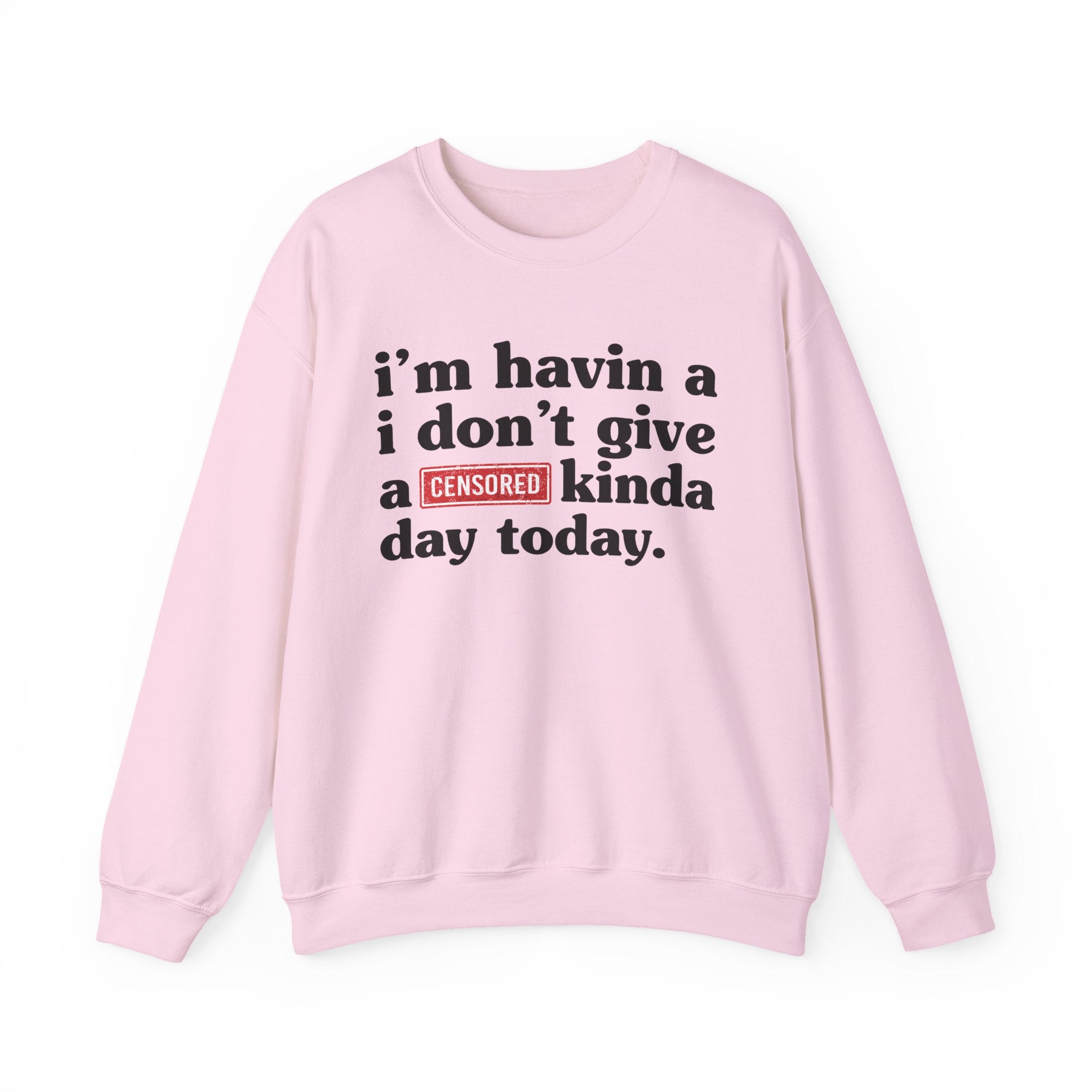 I'm Havin A I Don't Give A [Censored Fuck] Kinda Day Today — Sweatshirt