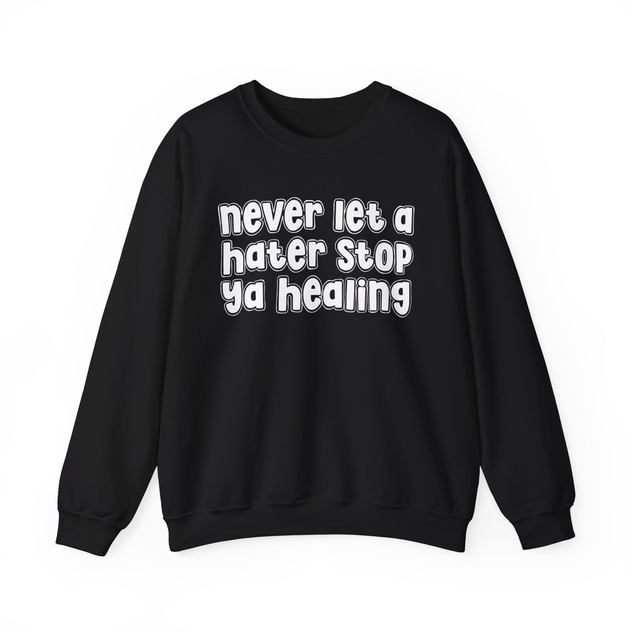 Never Let A Hater Stop Ya Healing - Motivational Talk Sweatshirt