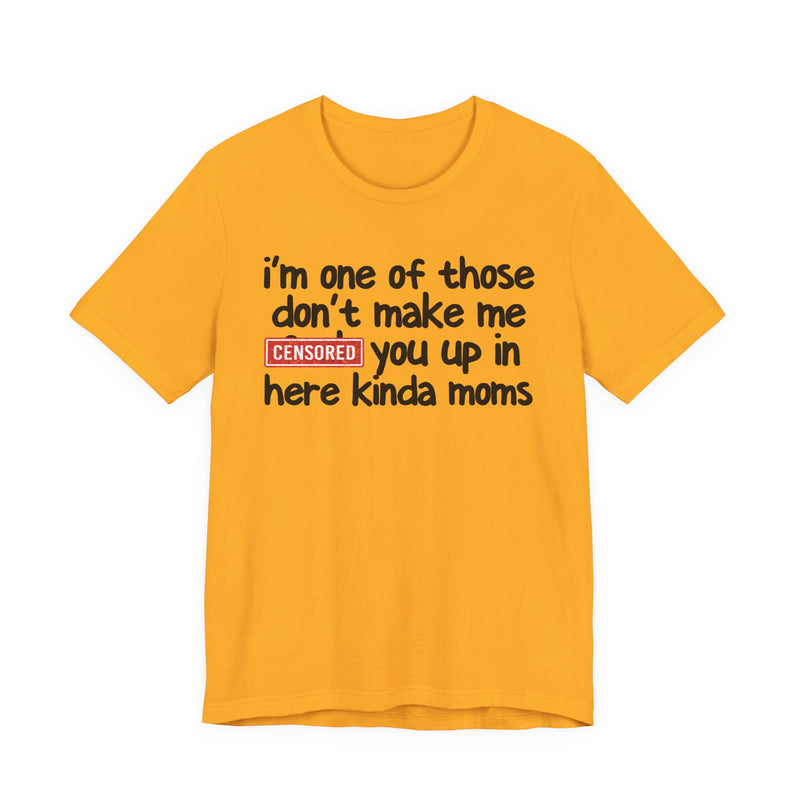 I'm One Of Those Don't Make Me [F] Up In Here Kinda Moms - T-Shirt