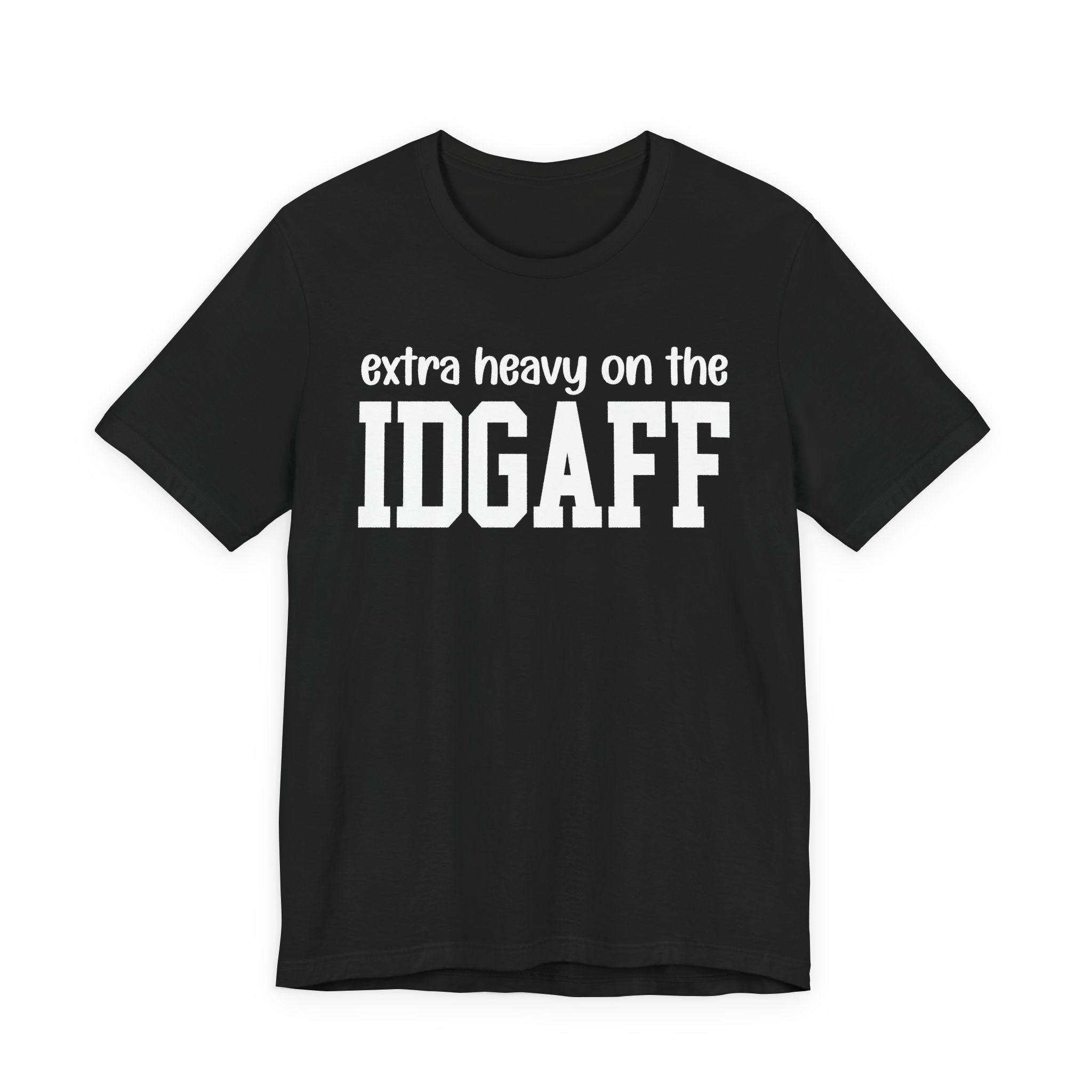 Extra Heavy On The IDGAFF T-Shirt