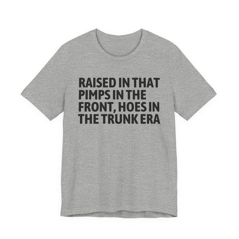 Raised In That Pimps In The Front Hoes In The Trunk Era — Funny Back In The Day Statement T-Shirt