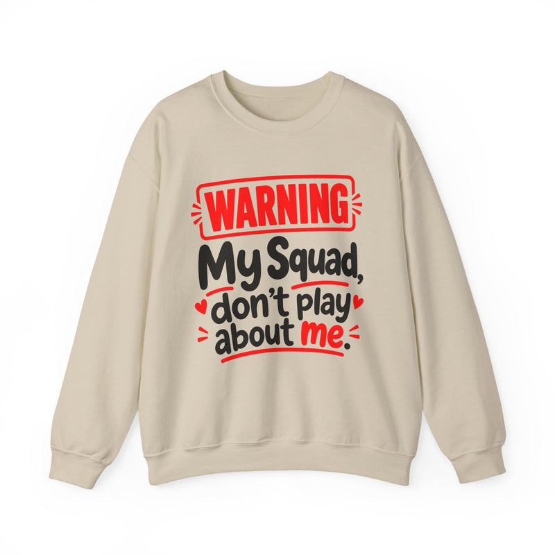 Warning — My Squad Don’t Play About Me — Sweatshirt front view: lettering reading 'WARNING MY SQUAD DON'T PLAY ABOUT ME'. Street Talk Designs family statement apparel.