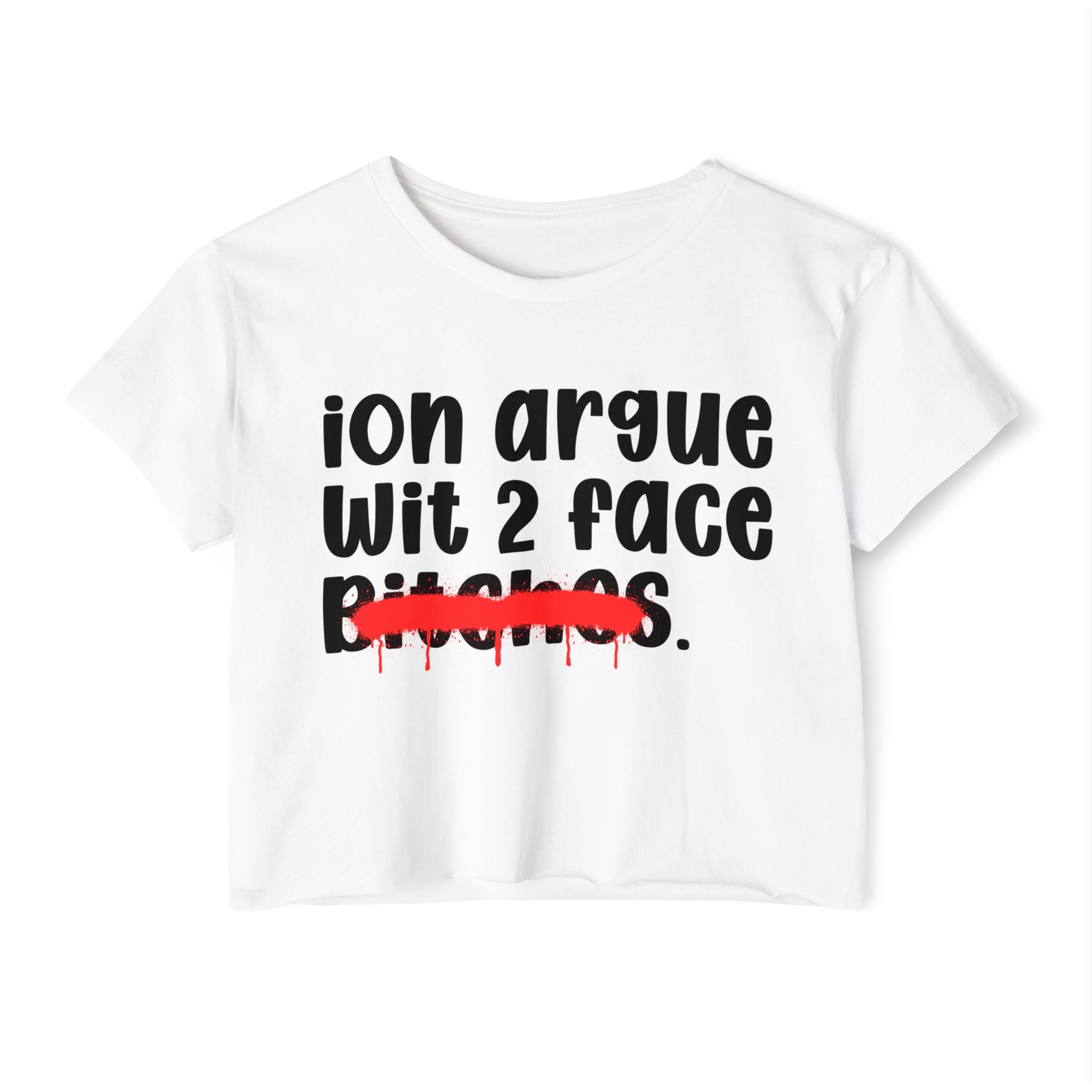 ION (I Don't) Argue Wit 2 Face Bitches — Funny Sassy Statement Crop Top