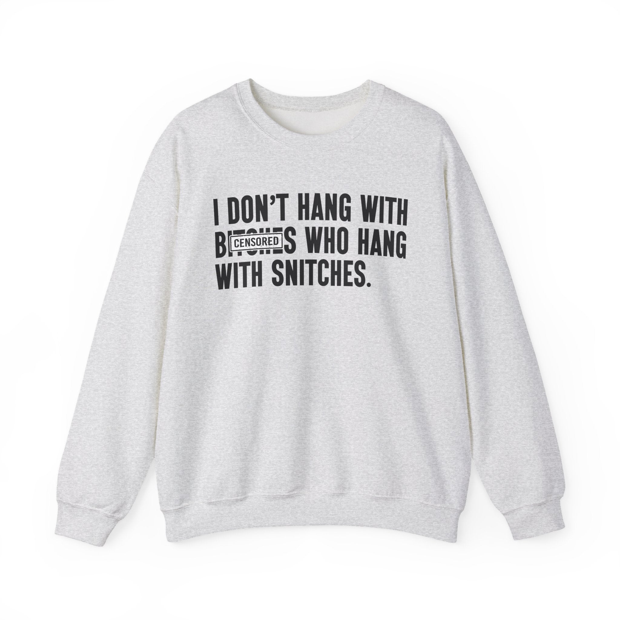 I Don't Hang With Bitches Who Hang With Snitches- Sweatshirt Censored