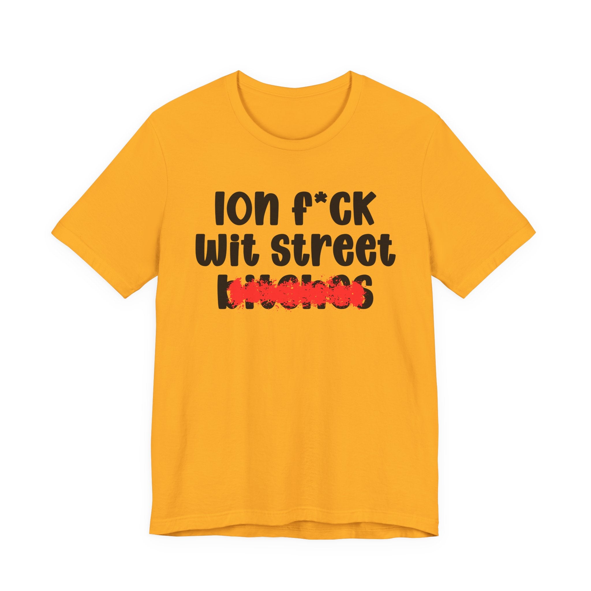 ION (I Don't) FUCK WIT STREET BITCHES — Bold Sarcastic Graphic T-Shirt
