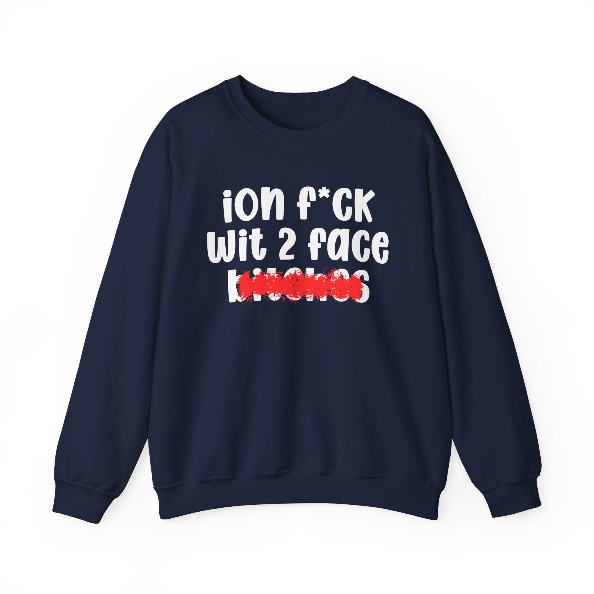 ION (I Don't) FUCK WIT 2 FACE BITCHES — Bold Sarcastic Sweatshirt