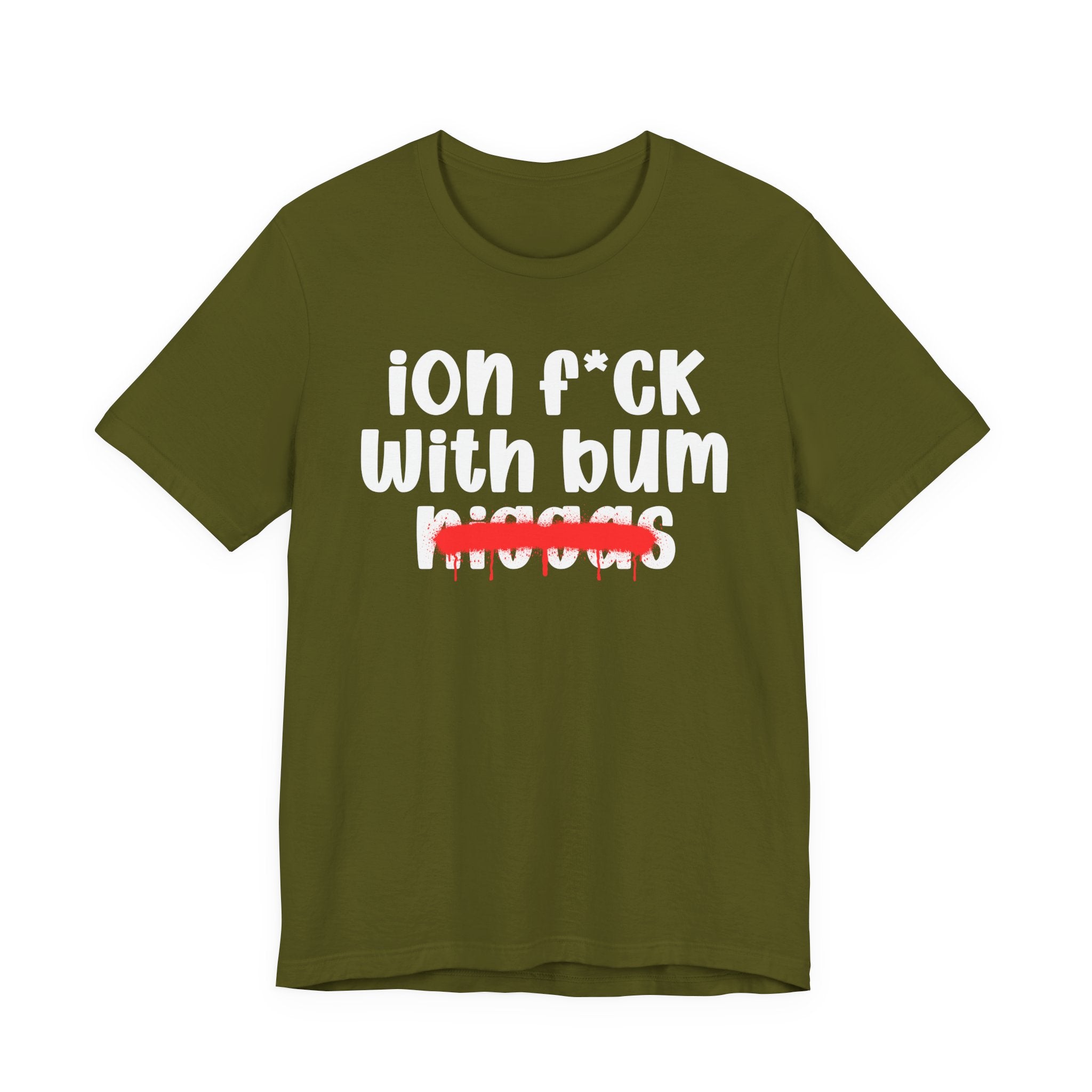 ION Fuck Wit Bum Niggas - Brutally Direct Statement Tee