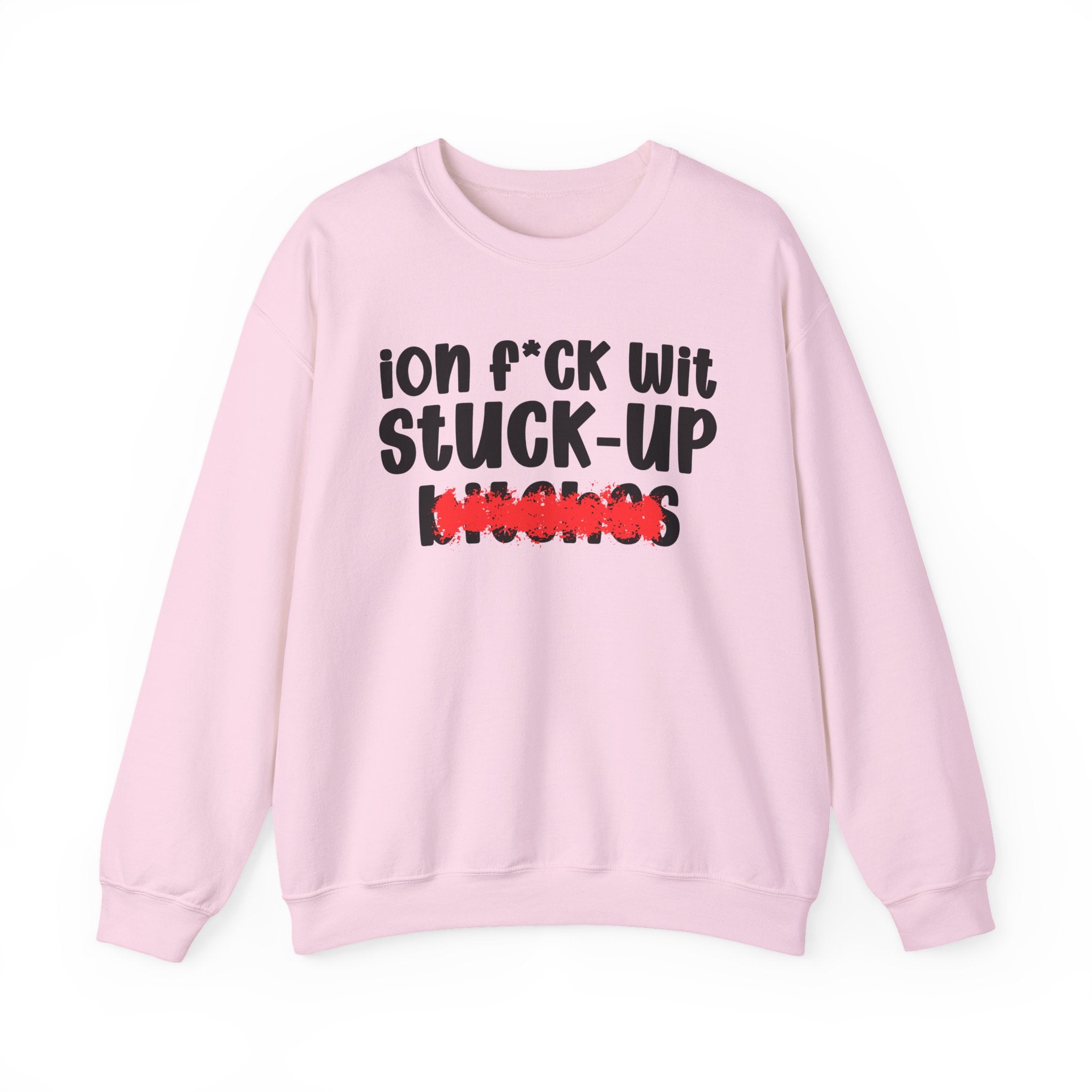 ION (I Don't) FUCK WIT STUCK UP BITCHES — Bold Sarcastic Sweatshirt