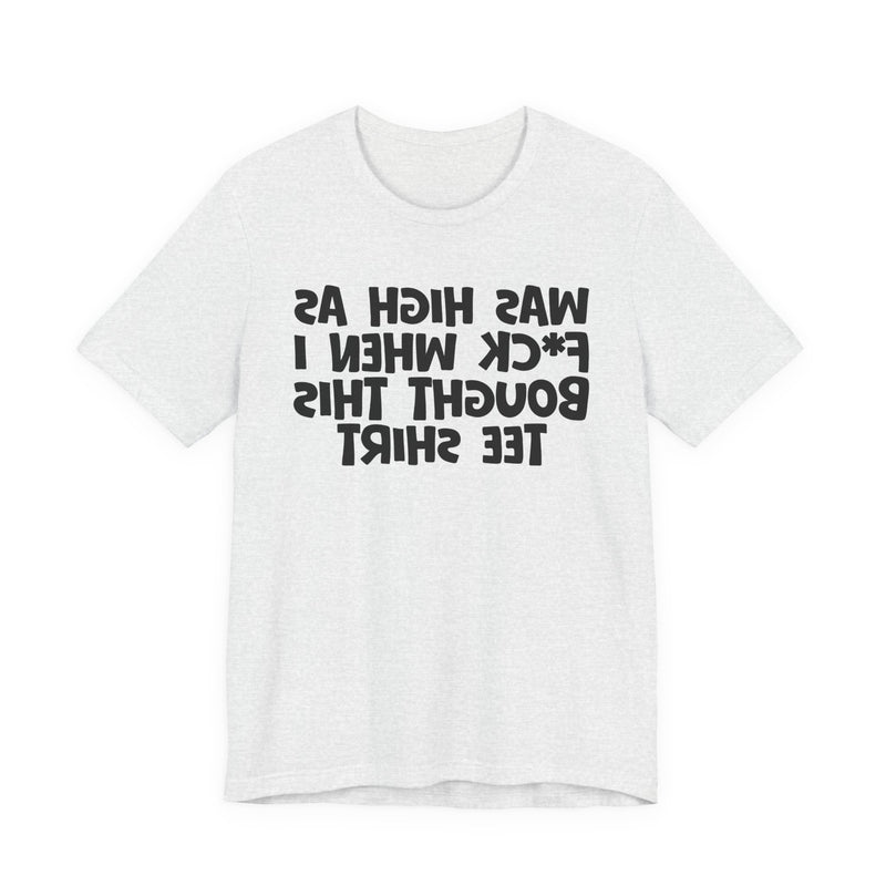 Was High As Fuck When I Bought This T-Shirt —— Funny Drunk T-Shirt