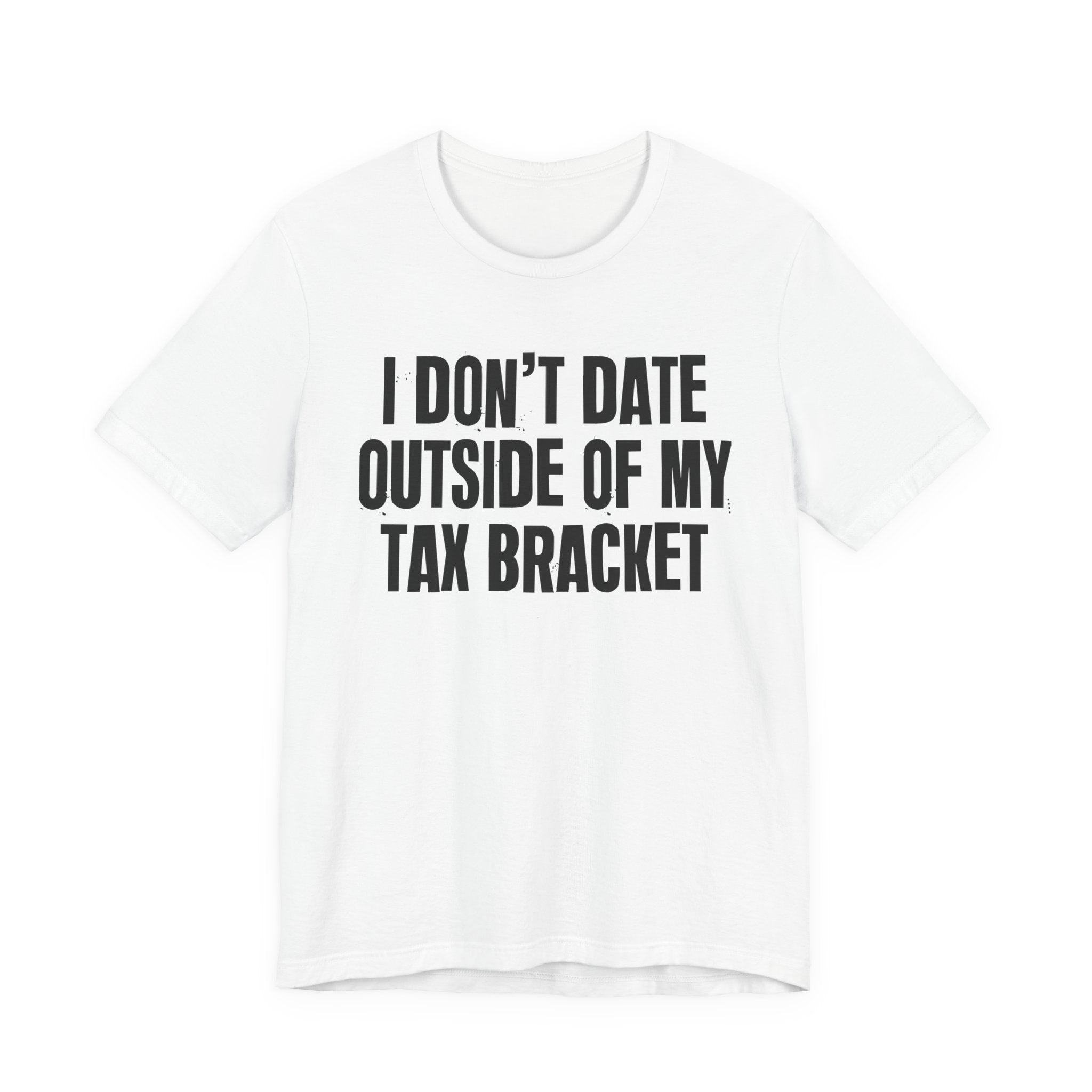 I Don't Date Outside Of My Tax Bracket - Energy Statement Shirt