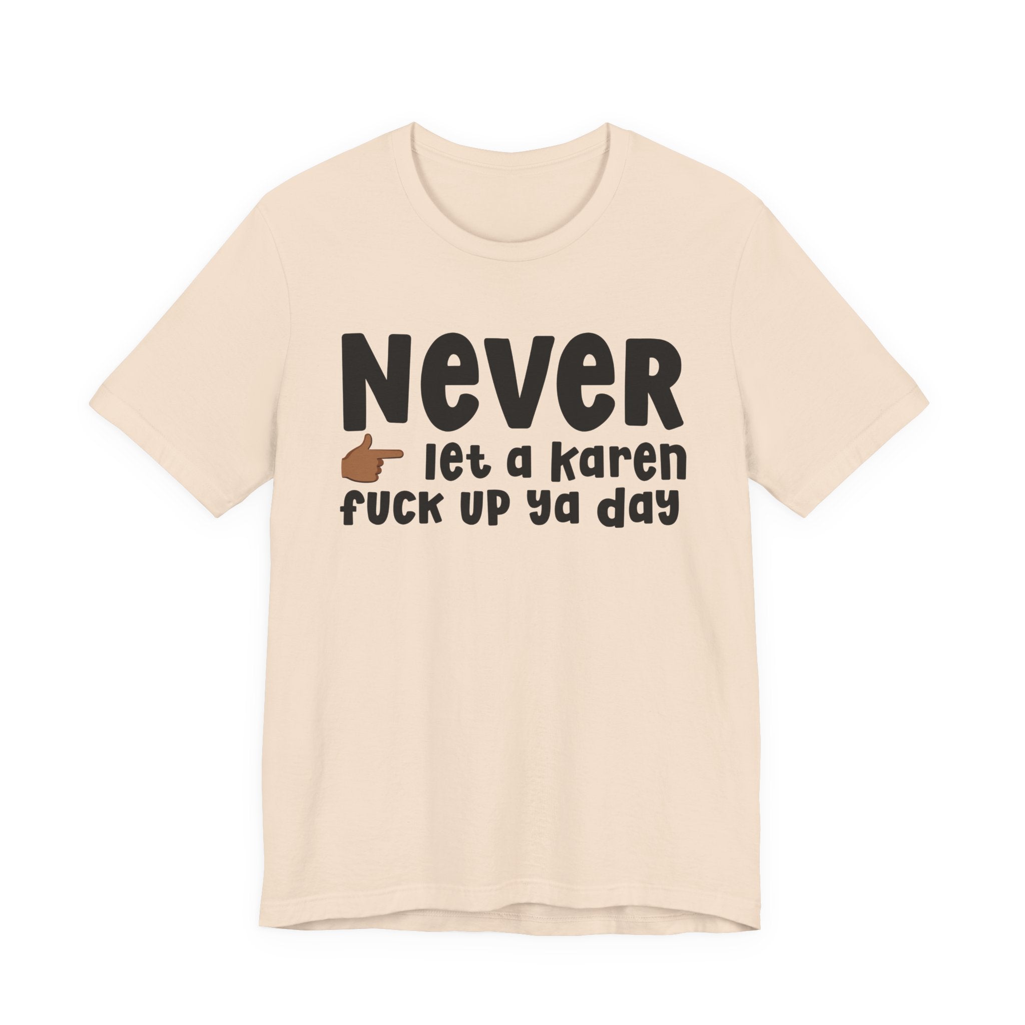 Never Let A Karen Fuck Up Ya Day — Funny Personal Space T-shirt
