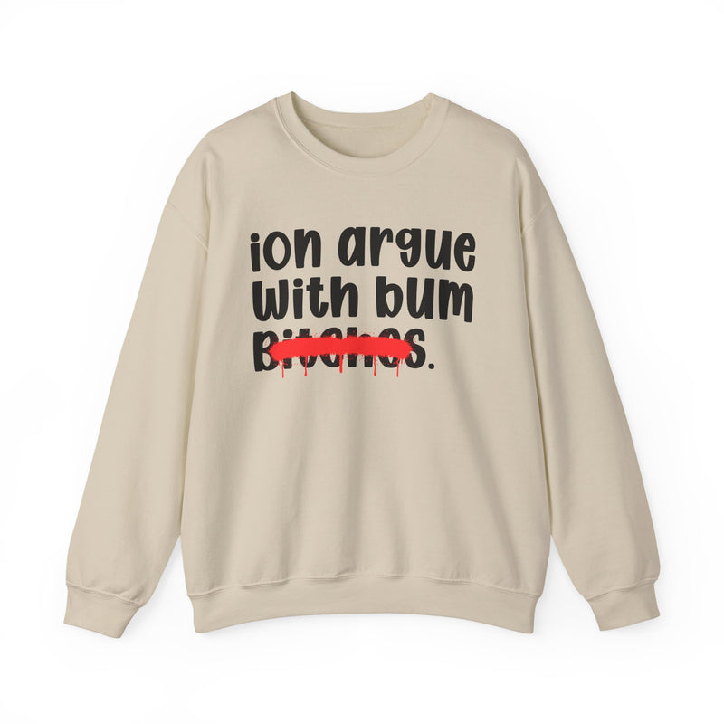 ION (I Don't) Argue With Bum Bitches — Funny Statement Sweatshirt